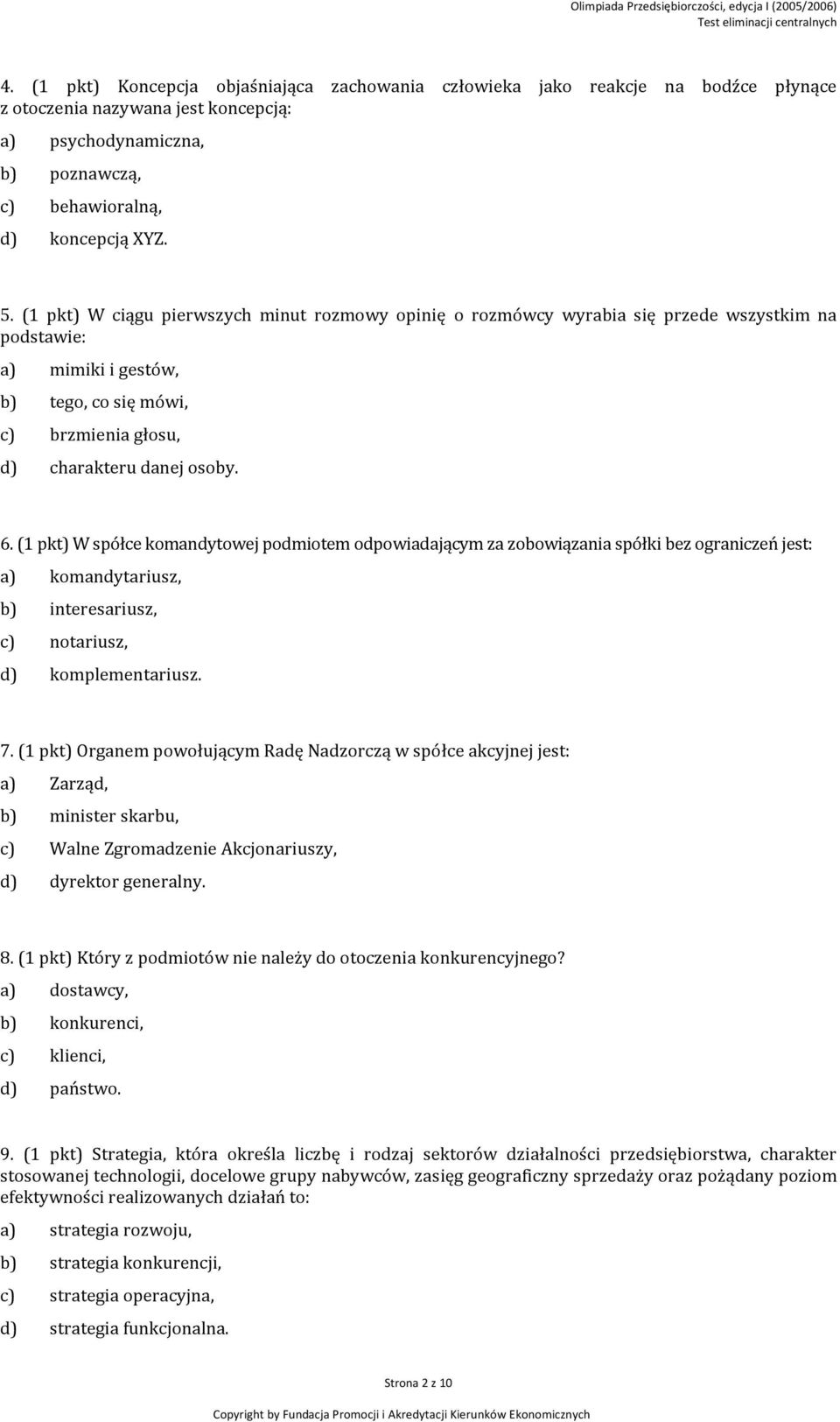 (1 pkt) W spółce komandytowej podmiotem odpowiadającym za zobowiązania spółki bez ograniczeń jest: a) komandytariusz, b) interesariusz, c) notariusz, d) komplementariusz. 7.