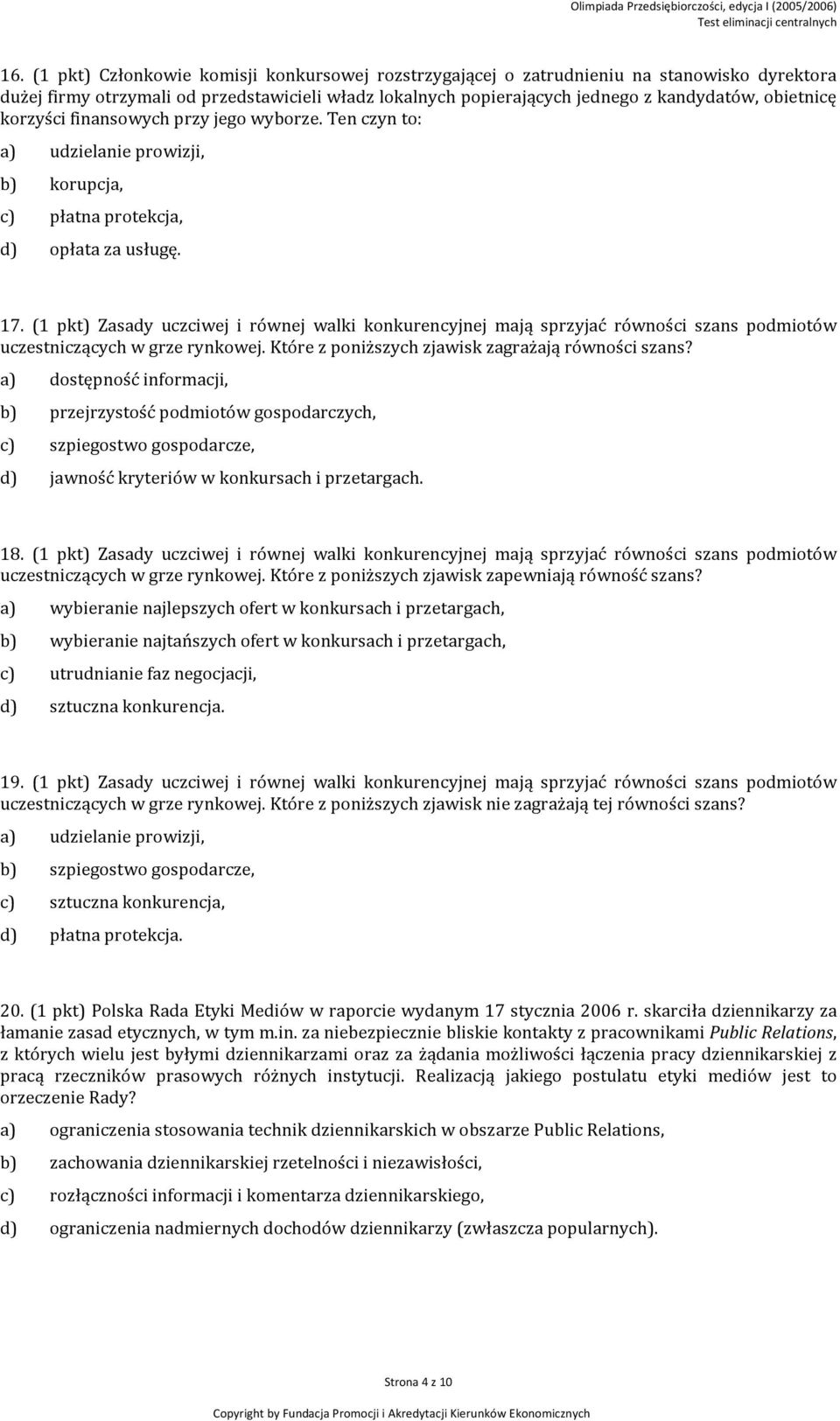 (1 pkt) Zasady uczciwej i równej walki konkurencyjnej mają sprzyjać równości szans podmiotów uczestniczących w grze rynkowej. Które z poniższych zjawisk zagrażają równości szans?