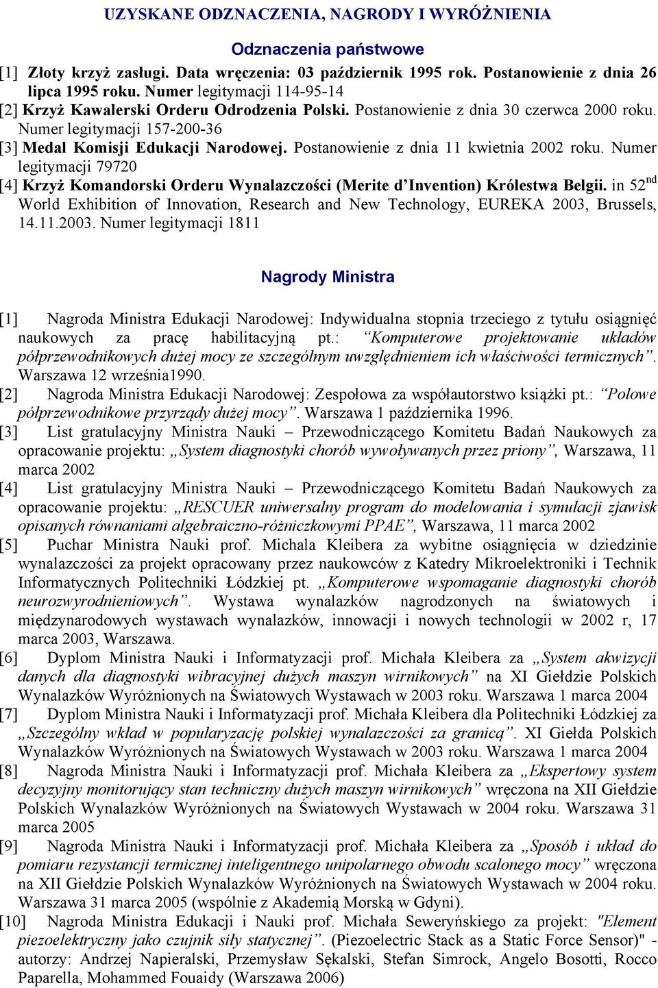 Postanowienie z dnia 11 kwietnia 2002 roku. Numer legitymacji 79720 [4] Krzyż Komandorski Orderu Wynalazczości (Merite d Invention) Królestwa Belgii.