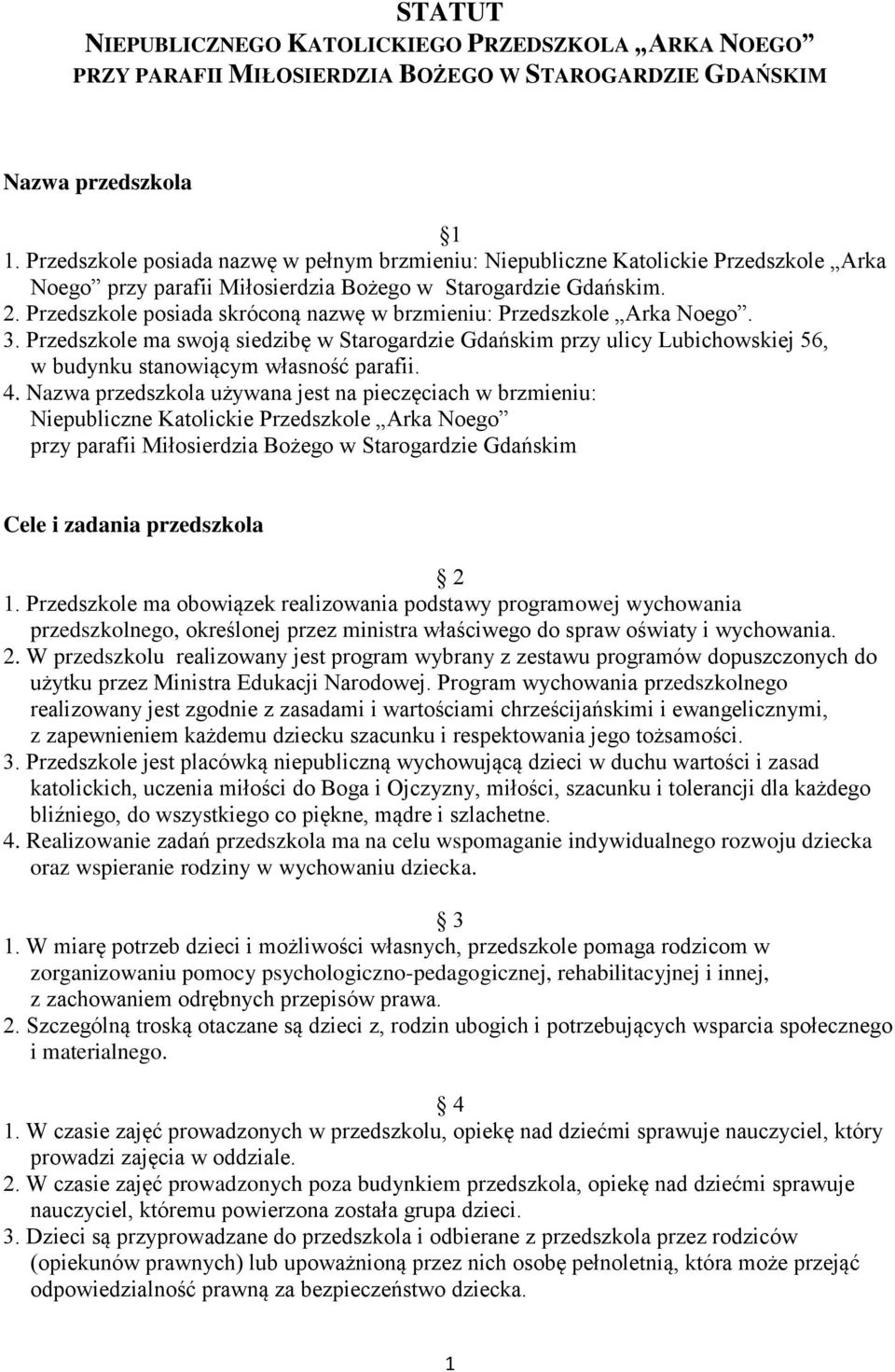 Przedszkole posiada skróconą nazwę w brzmieniu: Przedszkole Arka Noego. 3. Przedszkole ma swoją siedzibę w Starogardzie Gdańskim przy ulicy Lubichowskiej 56, w budynku stanowiącym własność parafii. 4.