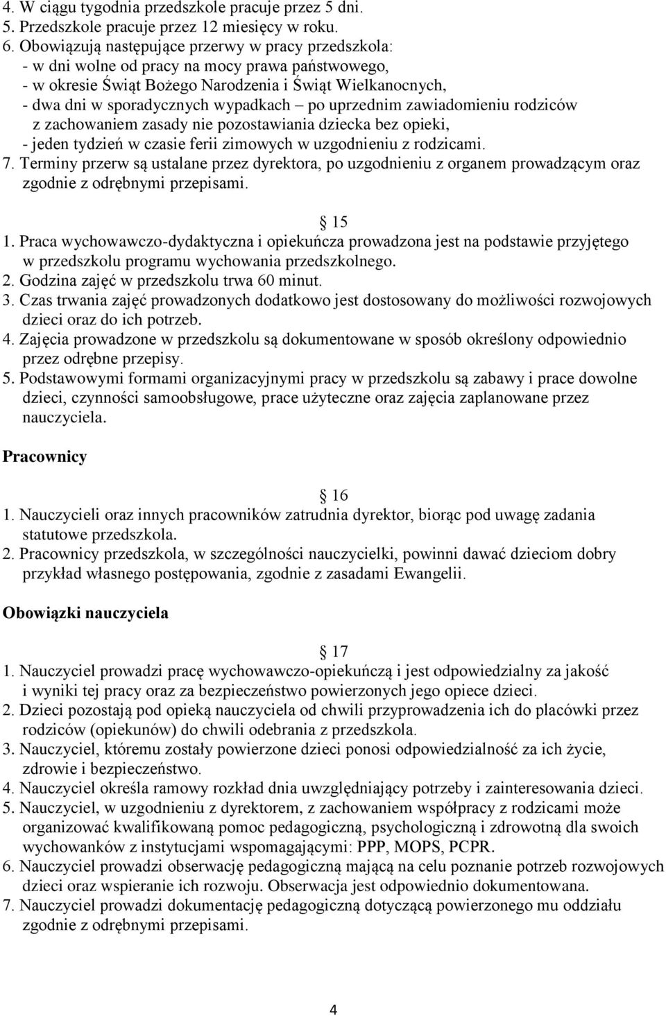 uprzednim zawiadomieniu rodziców z zachowaniem zasady nie pozostawiania dziecka bez opieki, - jeden tydzień w czasie ferii zimowych w uzgodnieniu z rodzicami. 7.