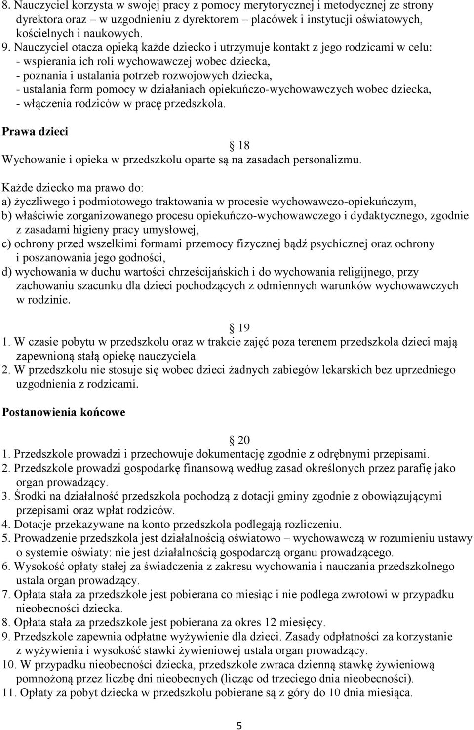 form pomocy w działaniach opiekuńczo-wychowawczych wobec dziecka, - włączenia rodziców w pracę przedszkola. Prawa dzieci 18 Wychowanie i opieka w przedszkolu oparte są na zasadach personalizmu.