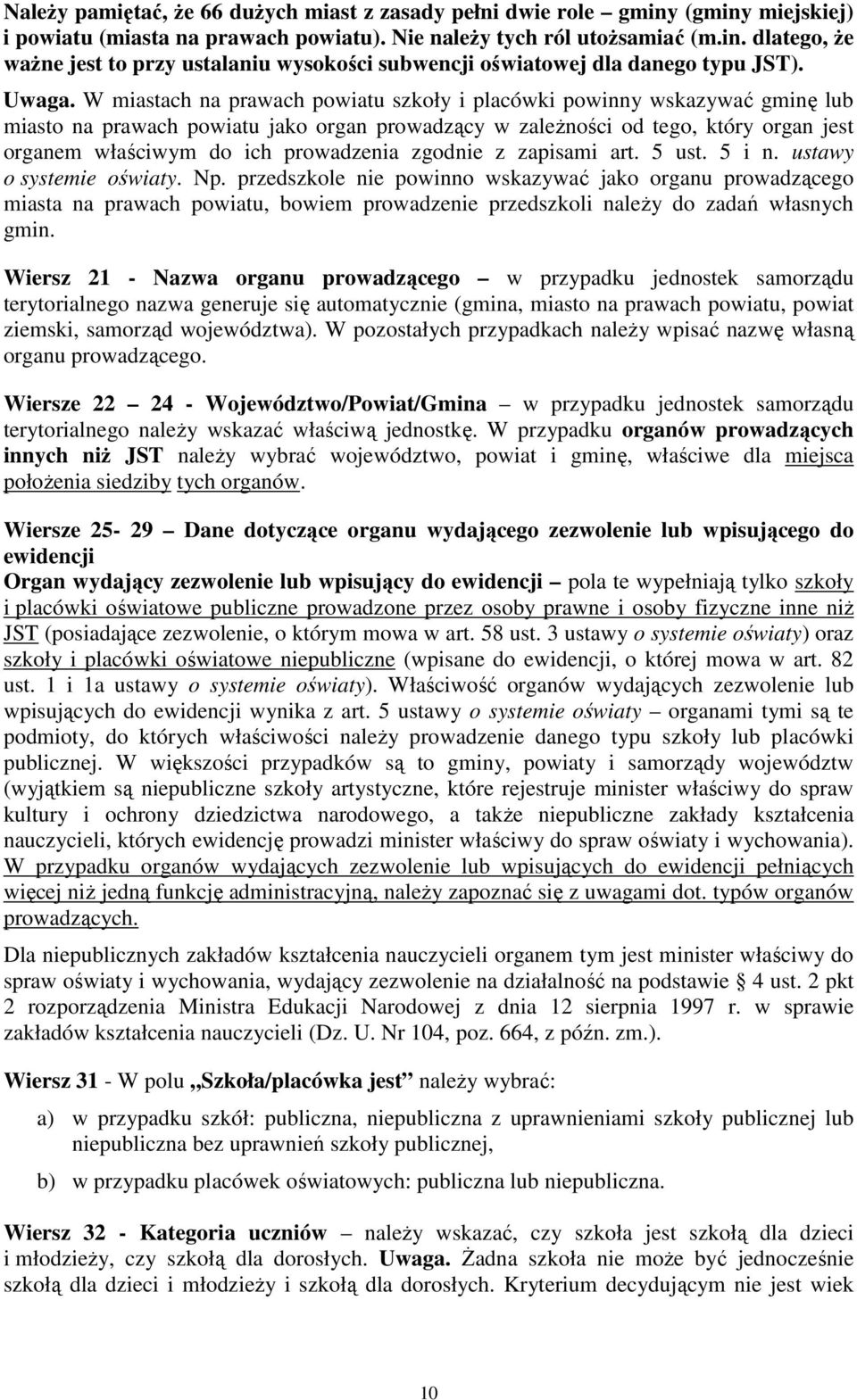 W miastach na prawach powiatu szkoły i placówki powinny wskazywać gminę lub miasto na prawach powiatu jako organ prowadzący w zaleŝności od tego, który organ jest organem właściwym do ich prowadzenia