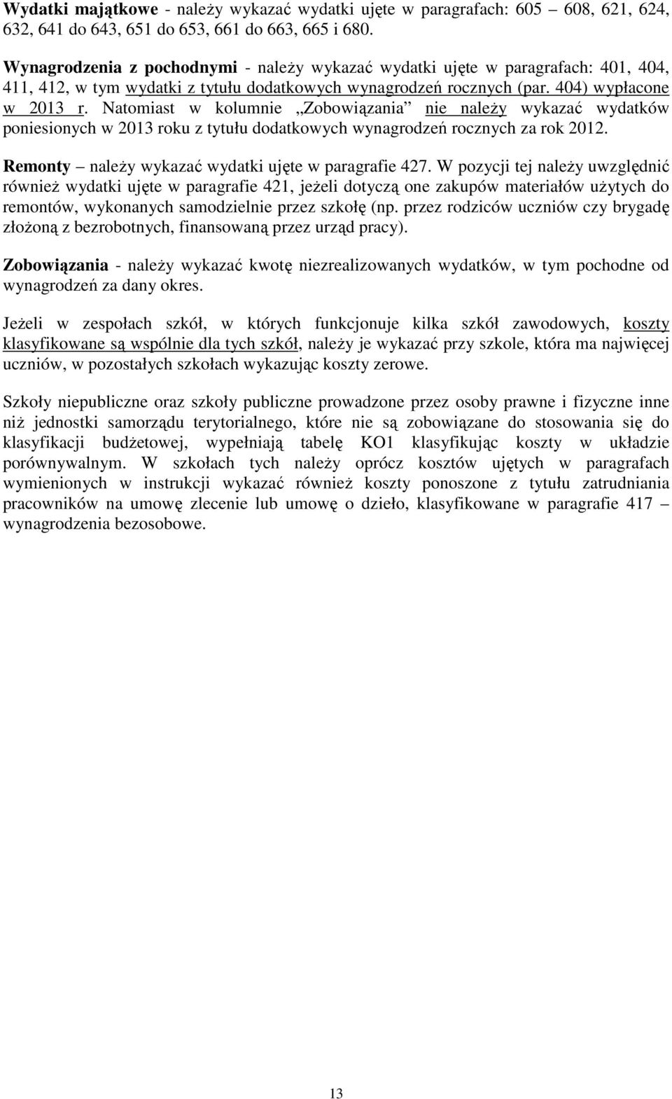 Natomiast w kolumnie Zobowiązania nie naleŝy wykazać wydatków poniesionych w 2013 roku z tytułu dodatkowych wynagrodzeń rocznych za rok 2012. Remonty naleŝy wykazać wydatki ujęte w paragrafie 427.