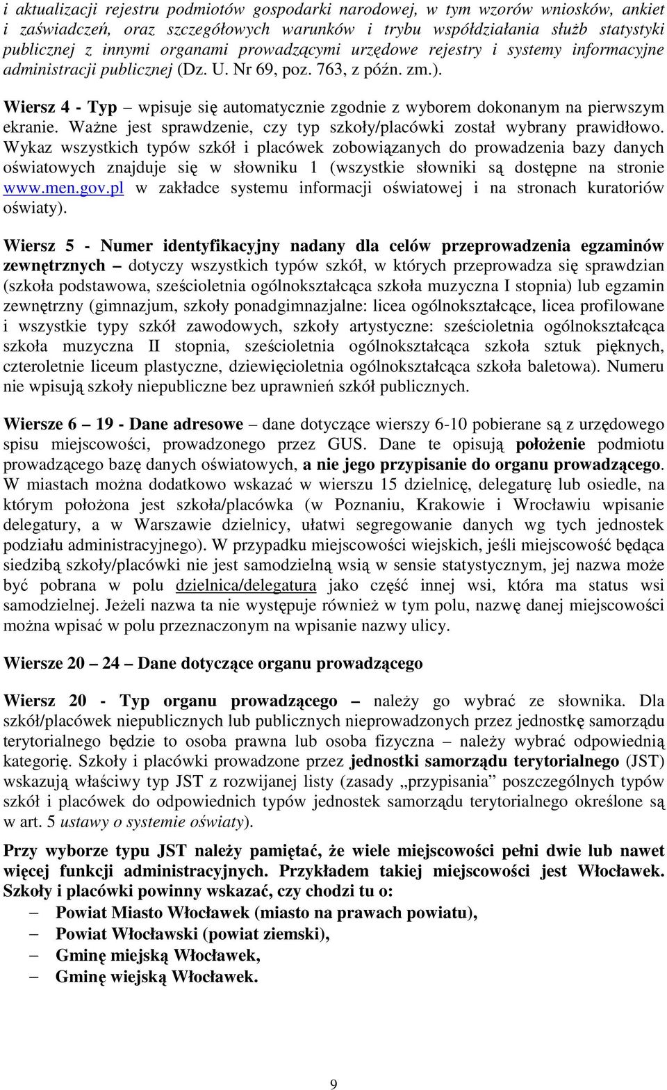 Wiersz 4 - Typ wpisuje się automatycznie zgodnie z wyborem dokonanym na pierwszym ekranie. WaŜne jest sprawdzenie, czy typ szkoły/placówki został wybrany prawidłowo.