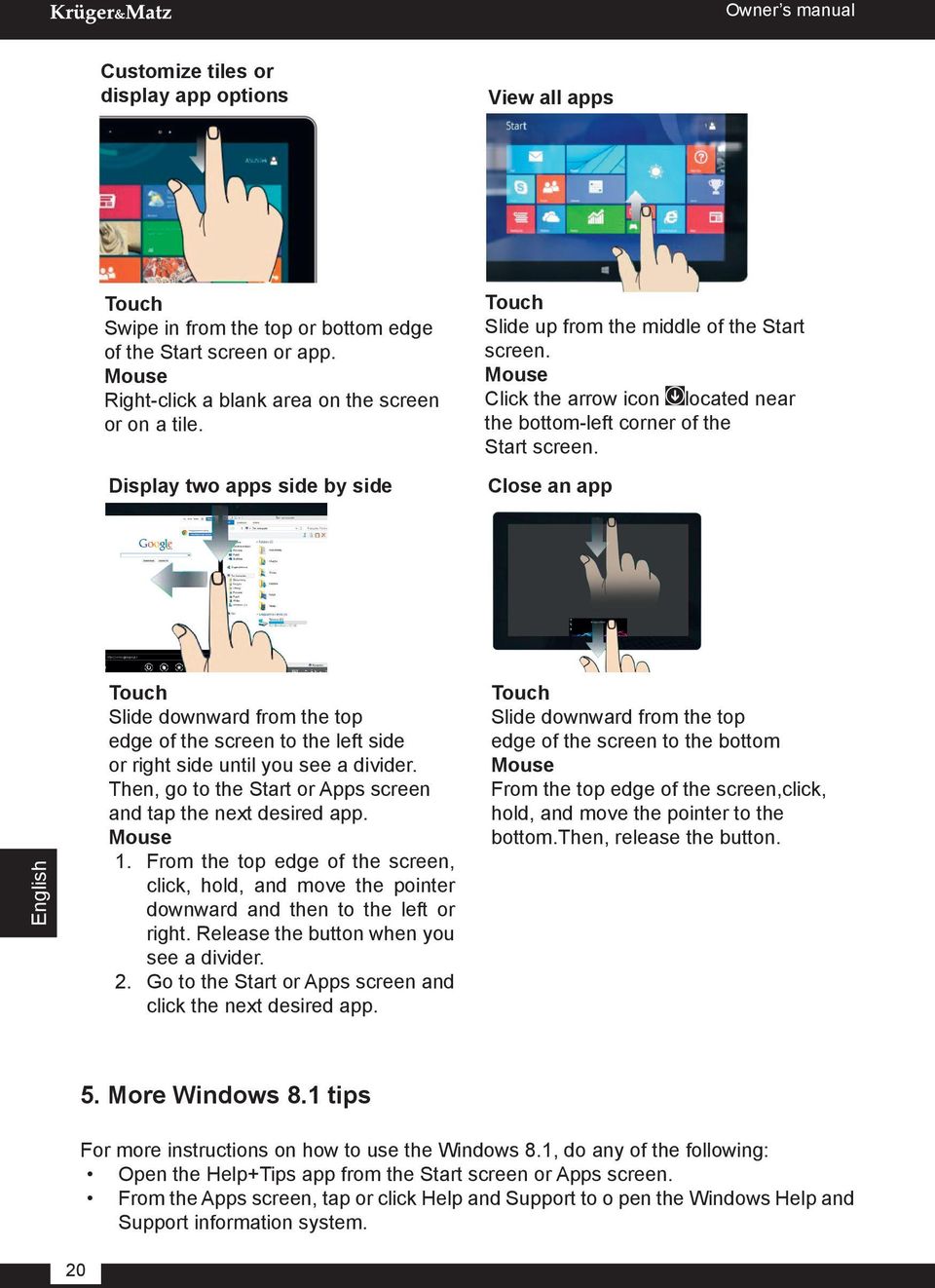 Close an app English Slide downward from the top edge of the screen to the left side or right side until you see a divider. Then, go to the Start or Apps screen and tap the next desired app. Mouse 1.