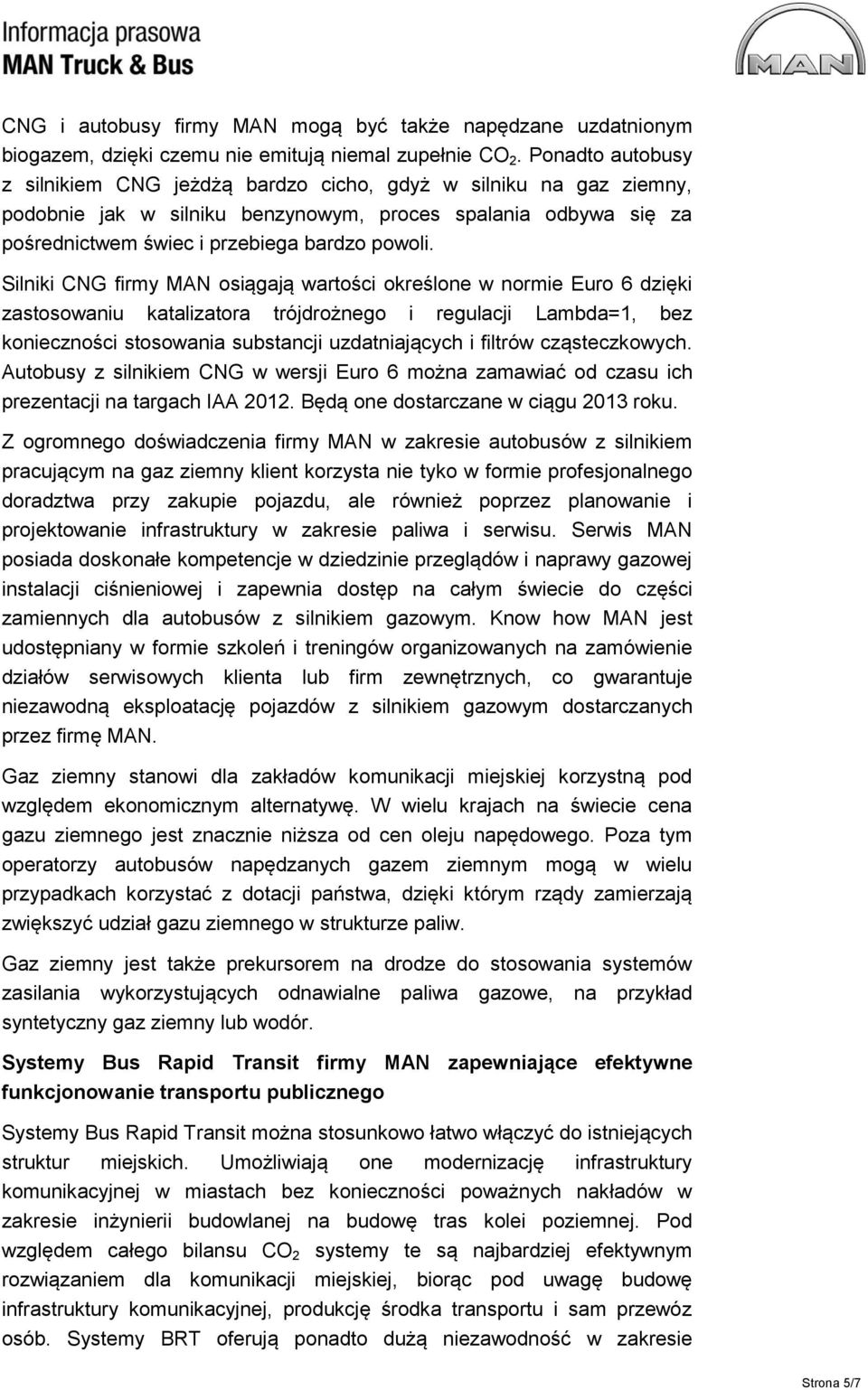 Silniki CNG firmy MAN osiągają wartości określone w normie Euro 6 dzięki zastosowaniu katalizatora trójdrożnego i regulacji Lambda=1, bez konieczności stosowania substancji uzdatniających i filtrów