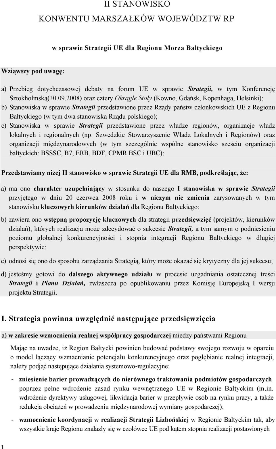 2008) oraz cztery Okrągłe Stoły (Kowno, Gdańsk, Kopenhaga, Helsinki); b) Stanowiska w sprawie Strategii przedstawione przez Rządy państw członkowskich UE z Regionu Bałtyckiego (w tym dwa stanowiska