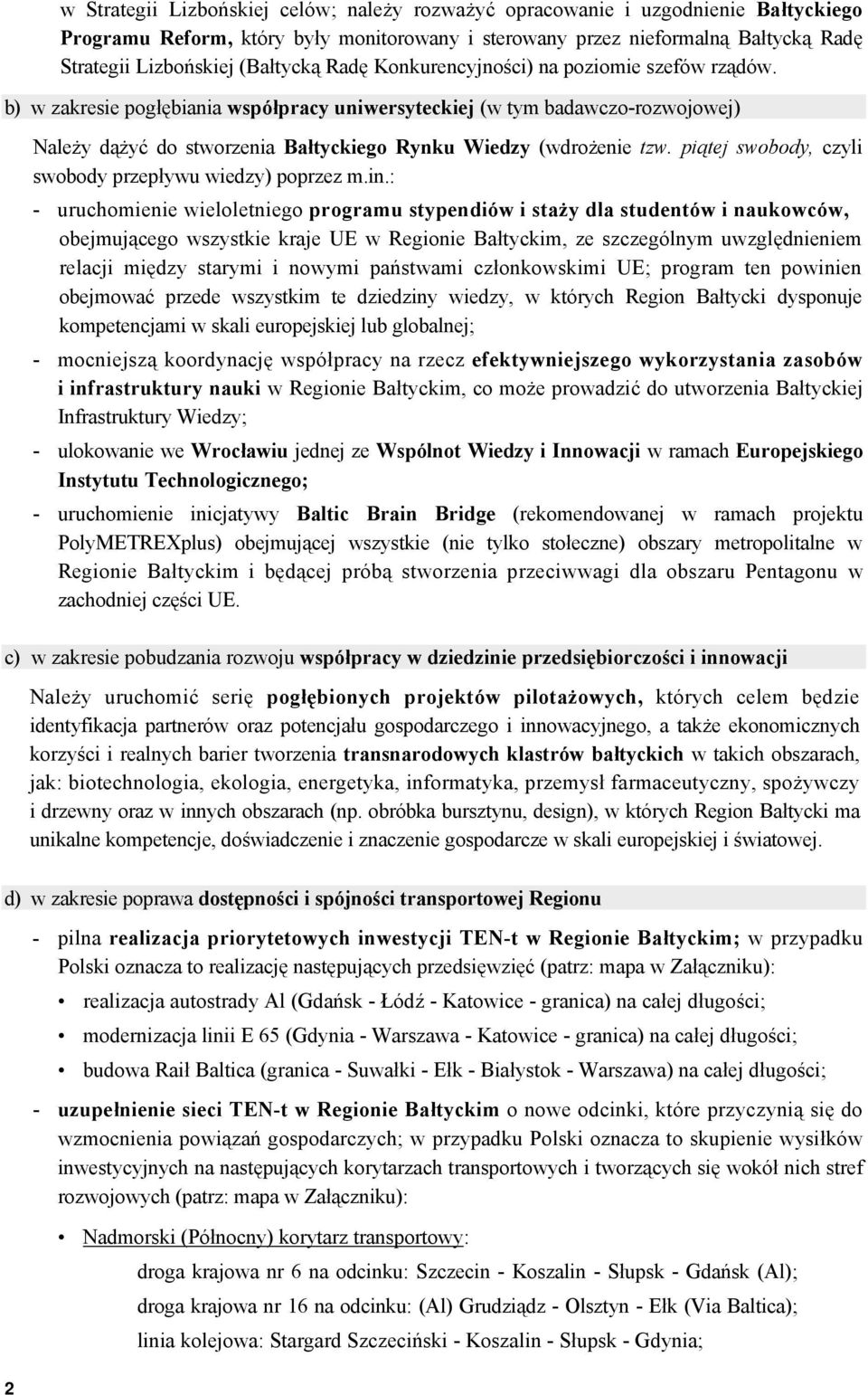 b) w zakresie pogłębiania współpracy uniwersyteckiej (w tym badawczo-rozwojowej) Należy dążyć do stworzenia Bałtyckiego Rynku Wiedzy (wdrożenie tzw.