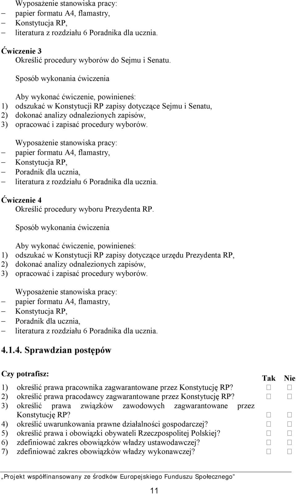 wyborów. Wyposażenie stanowiska pracy: papier formatu A4, flamastry, Konstytucja RP, Poradnik dla ucznia, literatura z rozdziału 6 Poradnika dla ucznia.