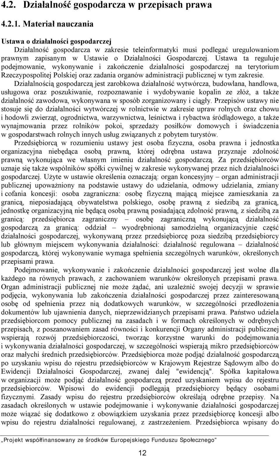 Ustawa ta reguluje podejmowanie, wykonywanie i zakończenie działalności gospodarczej na terytorium Rzeczypospolitej Polskiej oraz zadania organów administracji publicznej w tym zakresie.