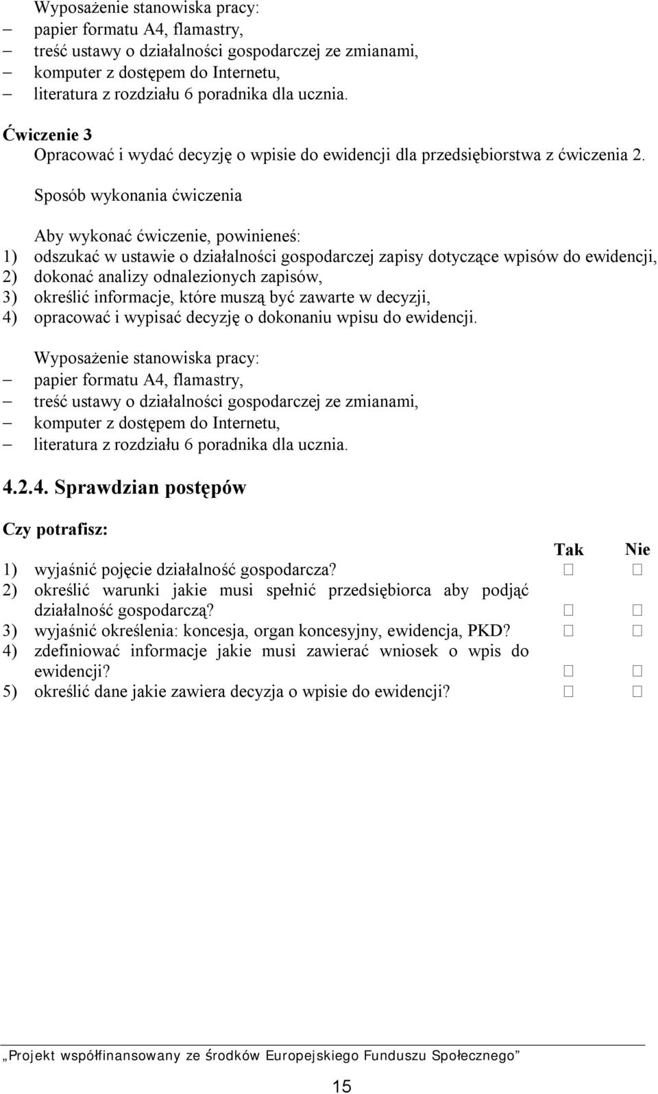 Sposób wykonania ćwiczenia Aby wykonać ćwiczenie, powinieneś: 1) odszukać w ustawie o działalności gospodarczej zapisy dotyczące wpisów do ewidencji, 2) dokonać analizy odnalezionych zapisów, 3)