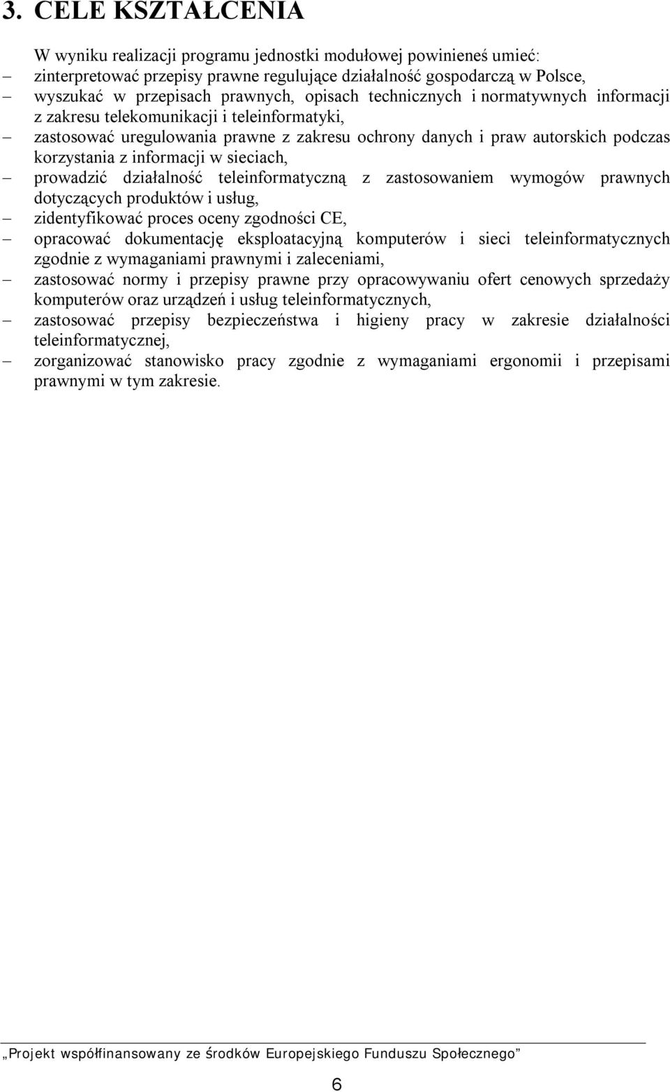 w sieciach, prowadzić działalność teleinformatyczną z zastosowaniem wymogów prawnych dotyczących produktów i usług, zidentyfikować proces oceny zgodności CE, opracować dokumentację eksploatacyjną