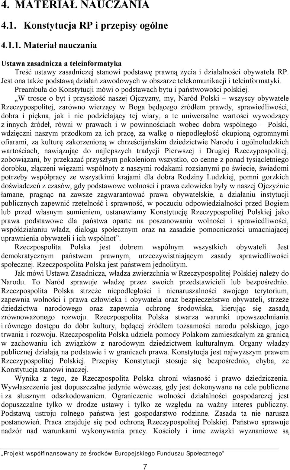 W trosce o byt i przyszłość naszej Ojczyzny, my, Naród Polski wszyscy obywatele Rzeczypospolitej, zarówno wierzący w Boga będącego źródłem prawdy, sprawiedliwości, dobra i piękna, jak i nie