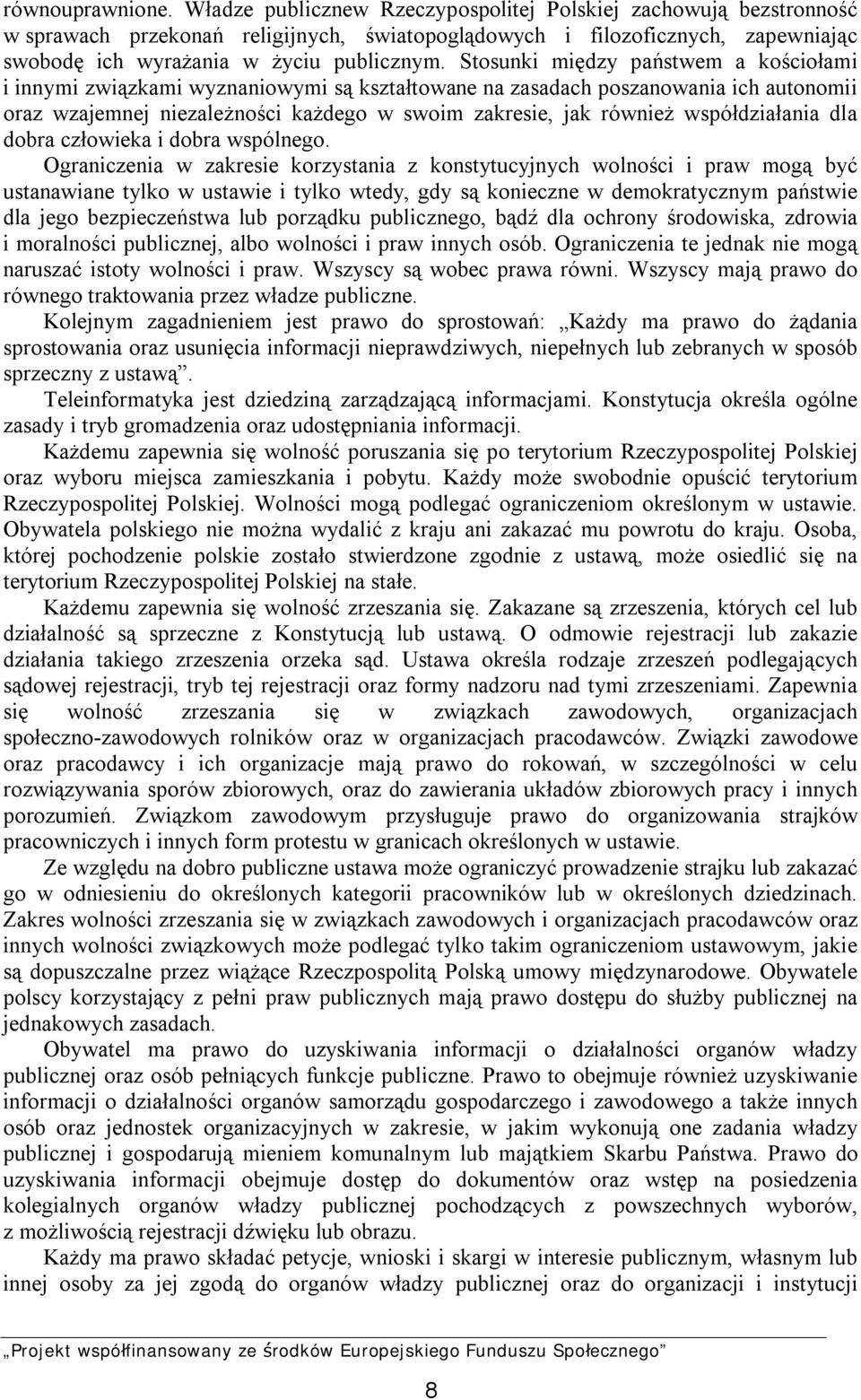 Stosunki między państwem a kościołami i innymi związkami wyznaniowymi są kształtowane na zasadach poszanowania ich autonomii oraz wzajemnej niezależności każdego w swoim zakresie, jak również