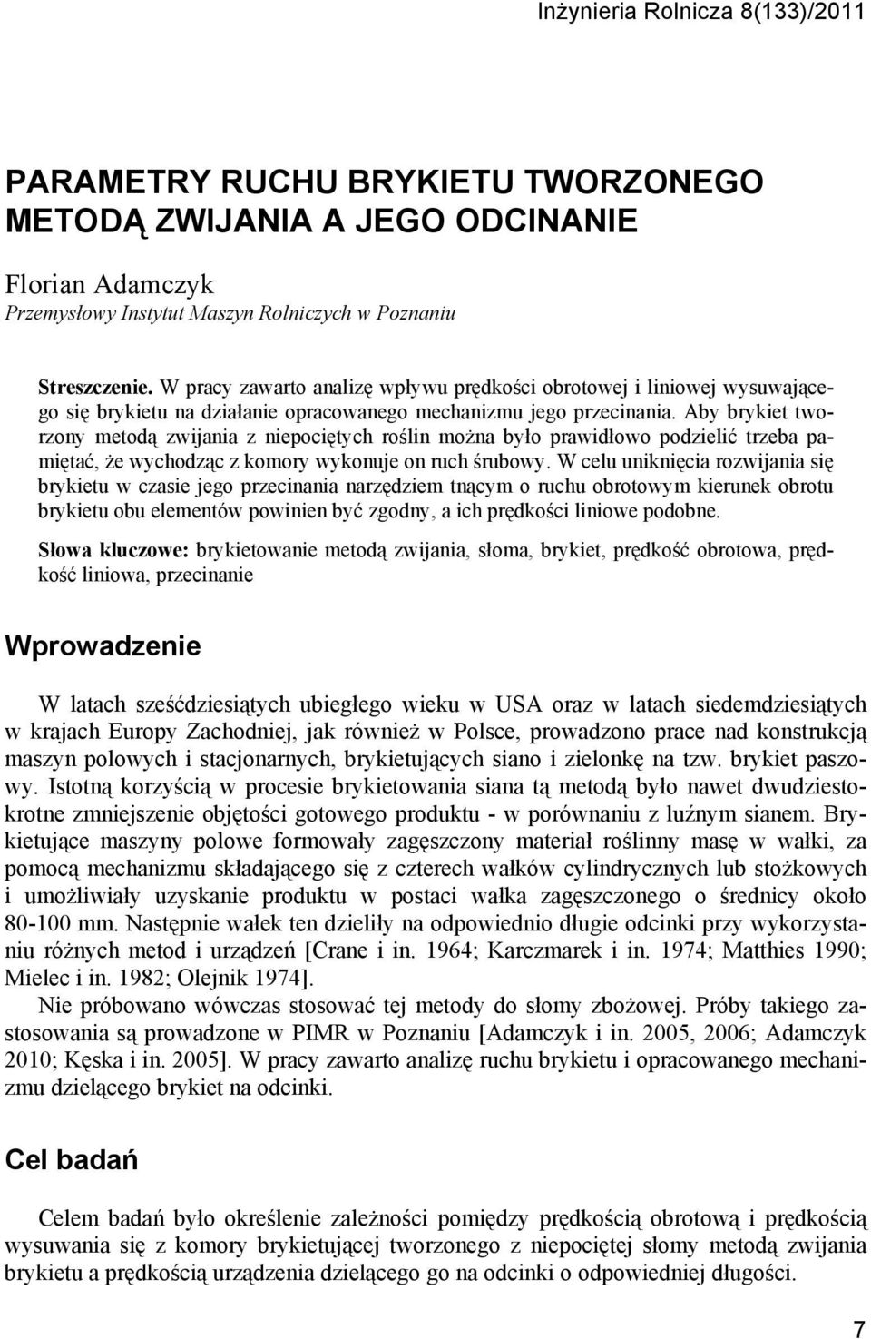 Aby brykiet tworzony metodą zwijania z niepociętych roślin można było prawidłowo podzielić trzeba pamiętać, że wychodząc z komory wykonuje on ruch śrubowy.