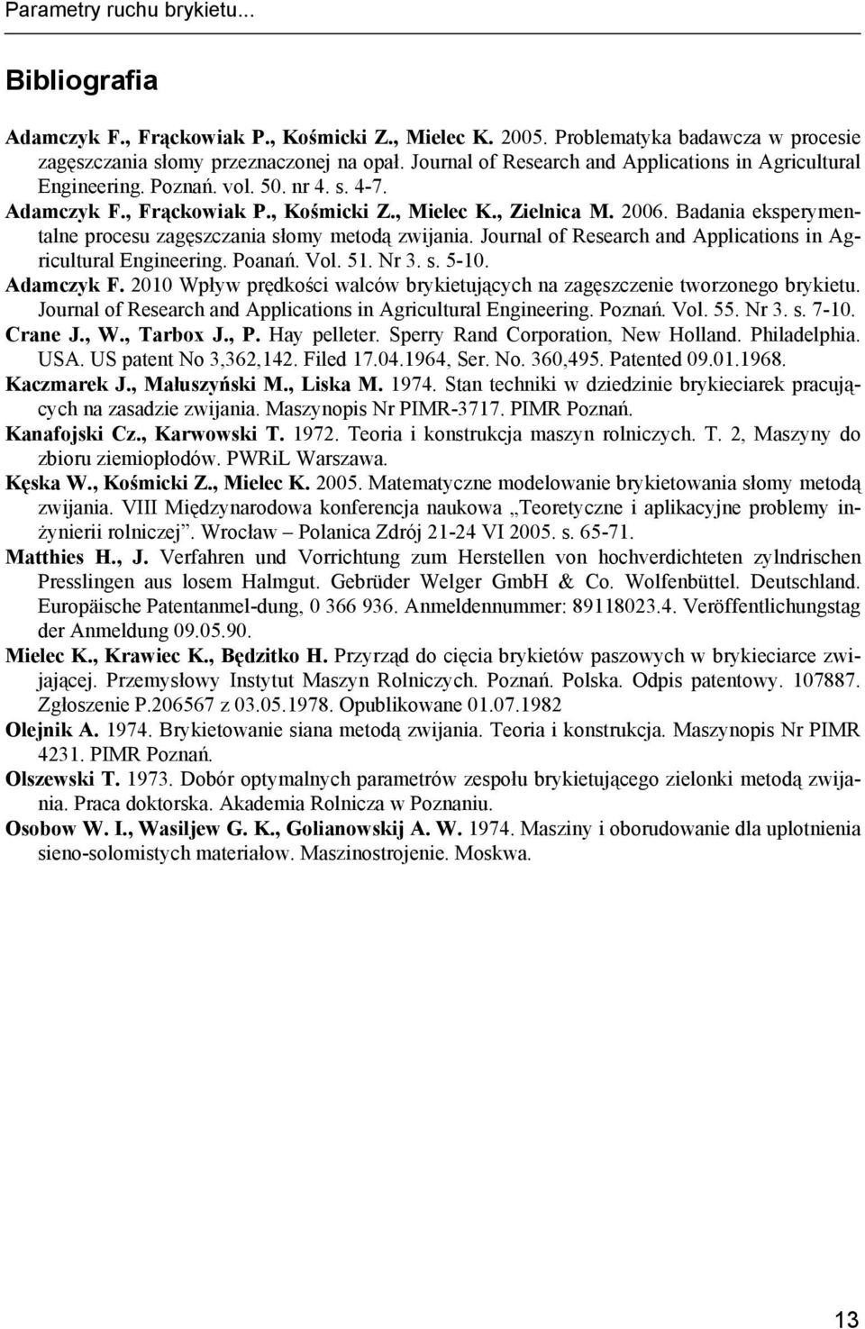 Badania eksperymentalne procesu zagęszczania słomy metodą zwijania. Journal of Research and Applications in Agricultural Engineering. Poanań. Vol. 51. Nr 3. s. 5-10. Adamczyk F.