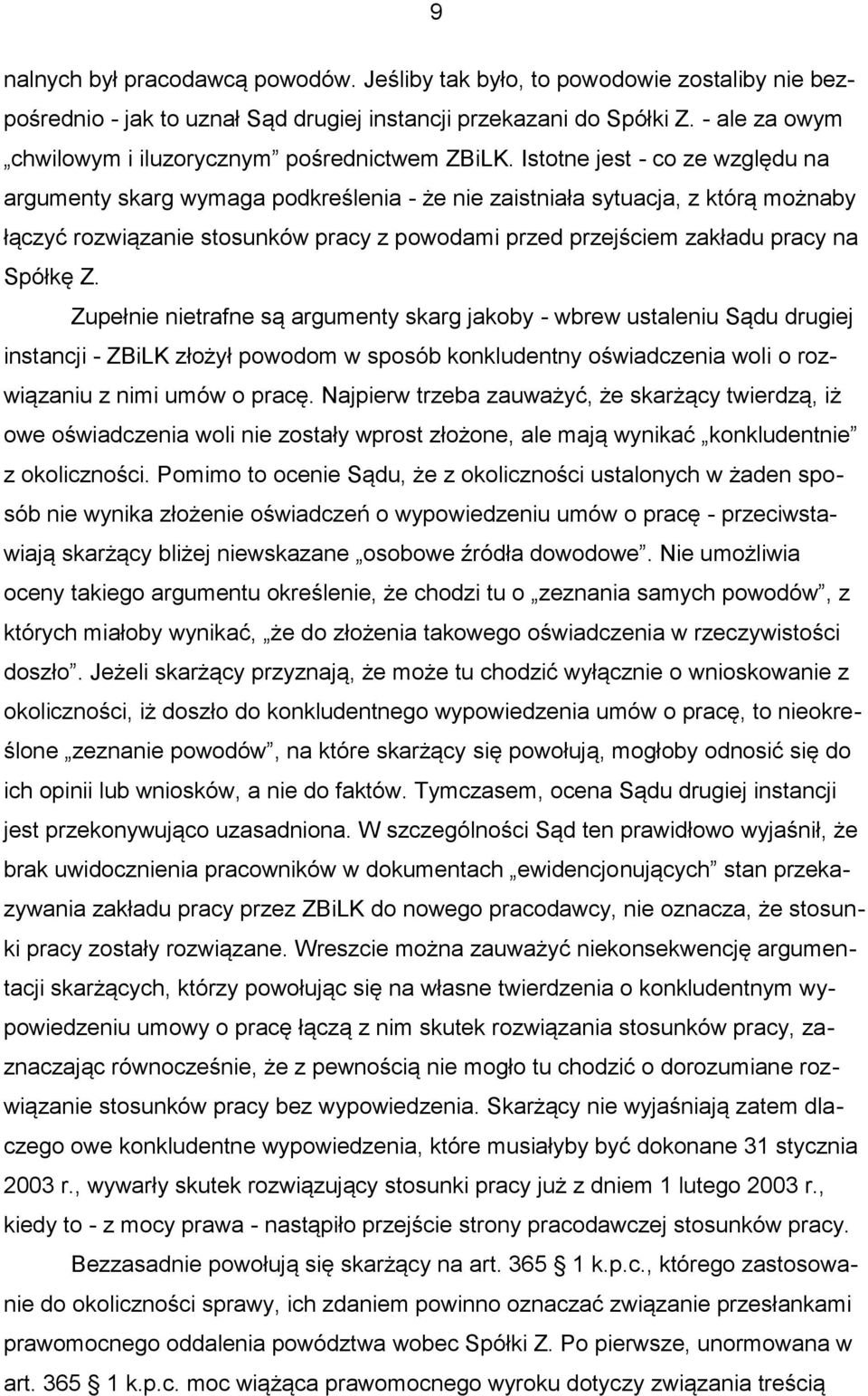 Istotne jest - co ze względu na argumenty skarg wymaga podkreślenia - że nie zaistniała sytuacja, z którą możnaby łączyć rozwiązanie stosunków pracy z powodami przed przejściem zakładu pracy na