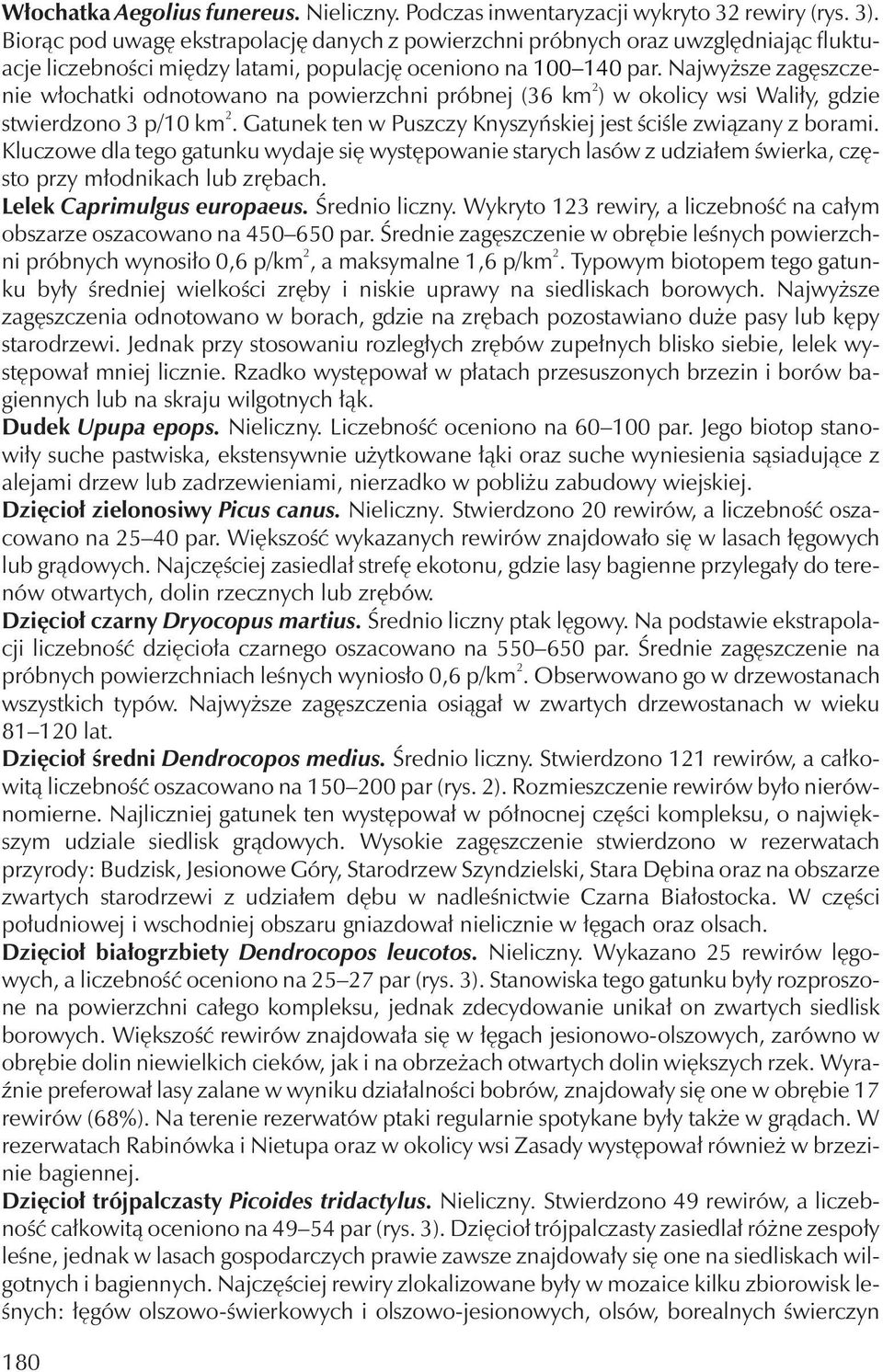 Najwyższe zagęszczenie włochatki odnotowano na powierzchni próbnej(36 km 2 ) w okolicy wsi Waliły, gdzie stwierdzono 3 p/10 km 2. Gatunek ten w Puszczy Knyszyńskiejjest ściśle związany z borami.