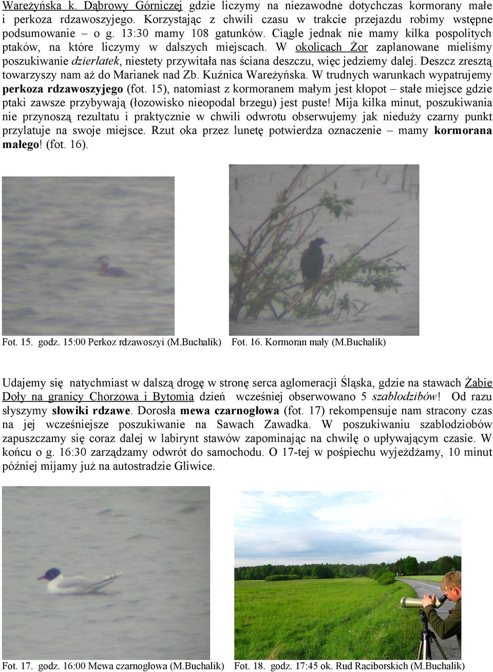 W okolicach Żor zaplanowane mieliśmy poszukiwanie dzierlatek, niestety przywitała nas ściana deszczu, więc jedziemy dalej. Deszcz zresztą towarzyszy nam aż do Marianek nad Zb. Kuźnica Wareżyńska.