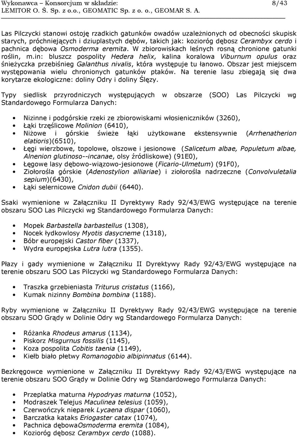 in: bluszcz pospolity Hedera helix, kalina koralowa Viburnum opulus oraz śnieżyczka przebiśnieg Galanthus nivalis, która występuje tu łanowo.