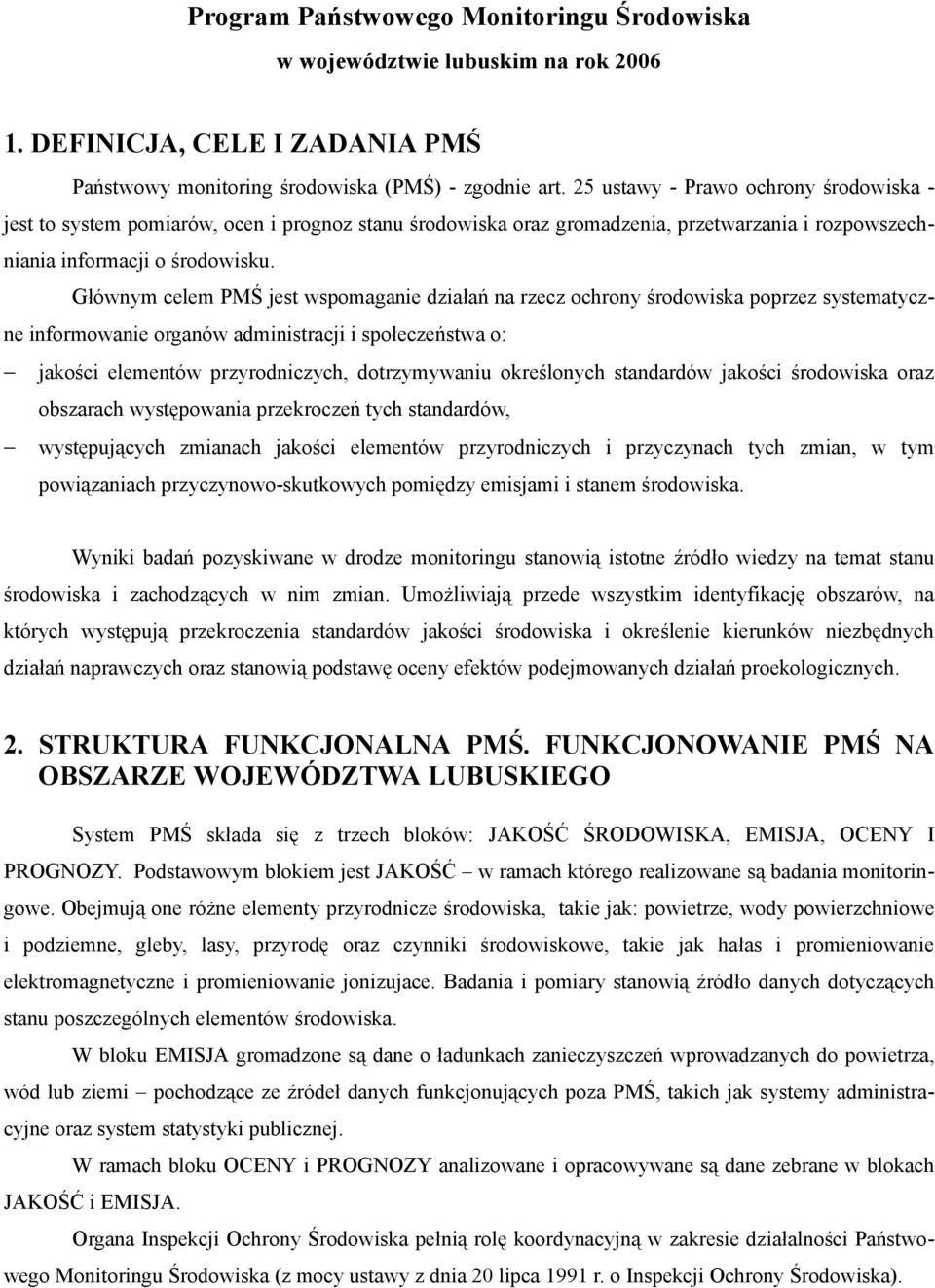 Głównym celem PMŚ jest wspomaganie działań na rzecz ochrony środowiska poprzez systematyczne informowanie organów administracji i społeczeństwa o: jakości elementów przyrodniczych, dotrzymywaniu