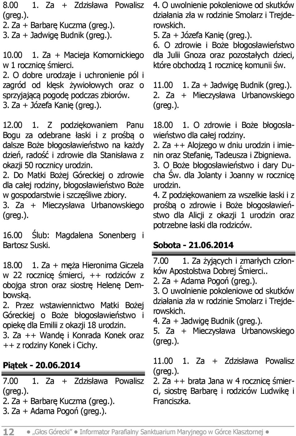 Do Matki Bożej Góreckiej o zdrowie dla całej rodziny, błogosławieństwo Boże w gospodarstwie i szczęśliwe zbiory. 3. Za + Mieczysława Urbanowskiego 16.00 Ślub: Magdalena Sonenberg i Bartosz Suski. 18.