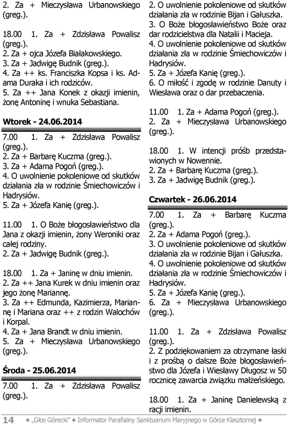 Za + Adama Pogoń działania zła w rodzinie Śmiechowiczów i Hadrysiów. 5. Za + Józefa Kanię 11.00 1. O Boże błogosławieństwo dla Jana z okazji imienin, żony Weroniki oraz całej rodziny. 2.