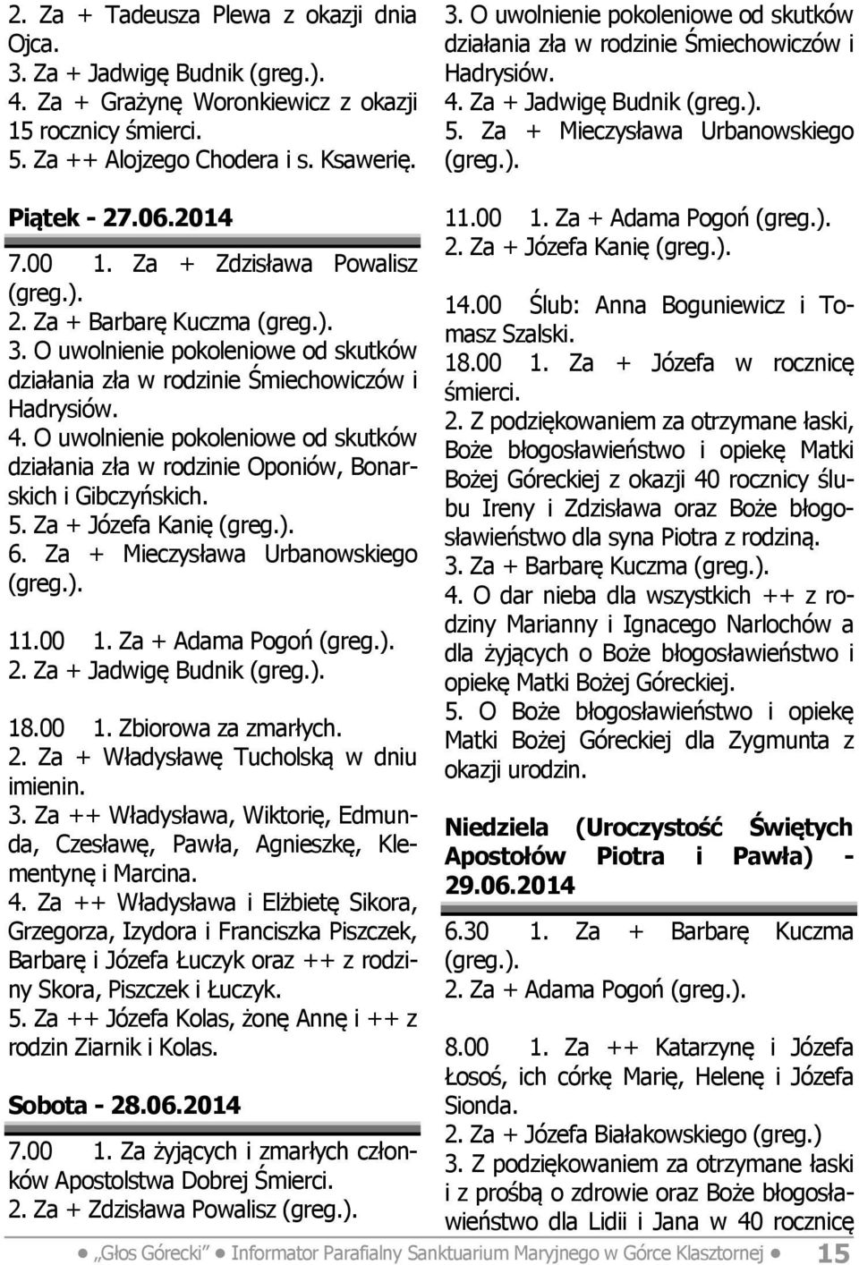 Za + Barbarę Kuczma działania zła w rodzinie Śmiechowiczów i Hadrysiów. działania zła w rodzinie Oponiów, Bonarskich i Gibczyńskich. 5. Za + Józefa Kanię 6. Za + Mieczysława Urbanowskiego 11.00 1.