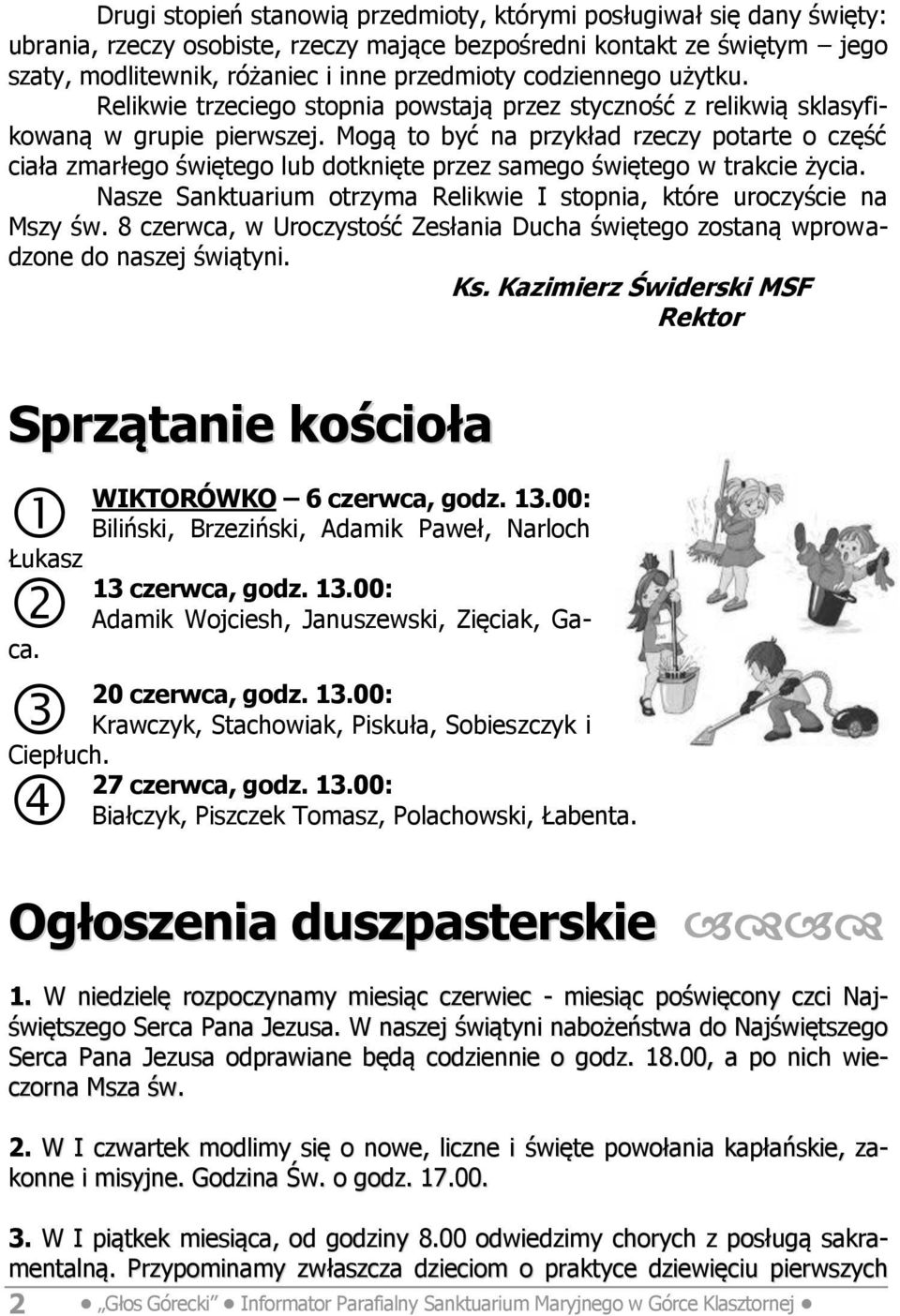 Mogą to być na przykład rzeczy potarte o część ciała zmarłego świętego lub dotknięte przez samego świętego w trakcie życia. Nasze Sanktuarium otrzyma Relikwie I stopnia, które uroczyście na Mszy św.