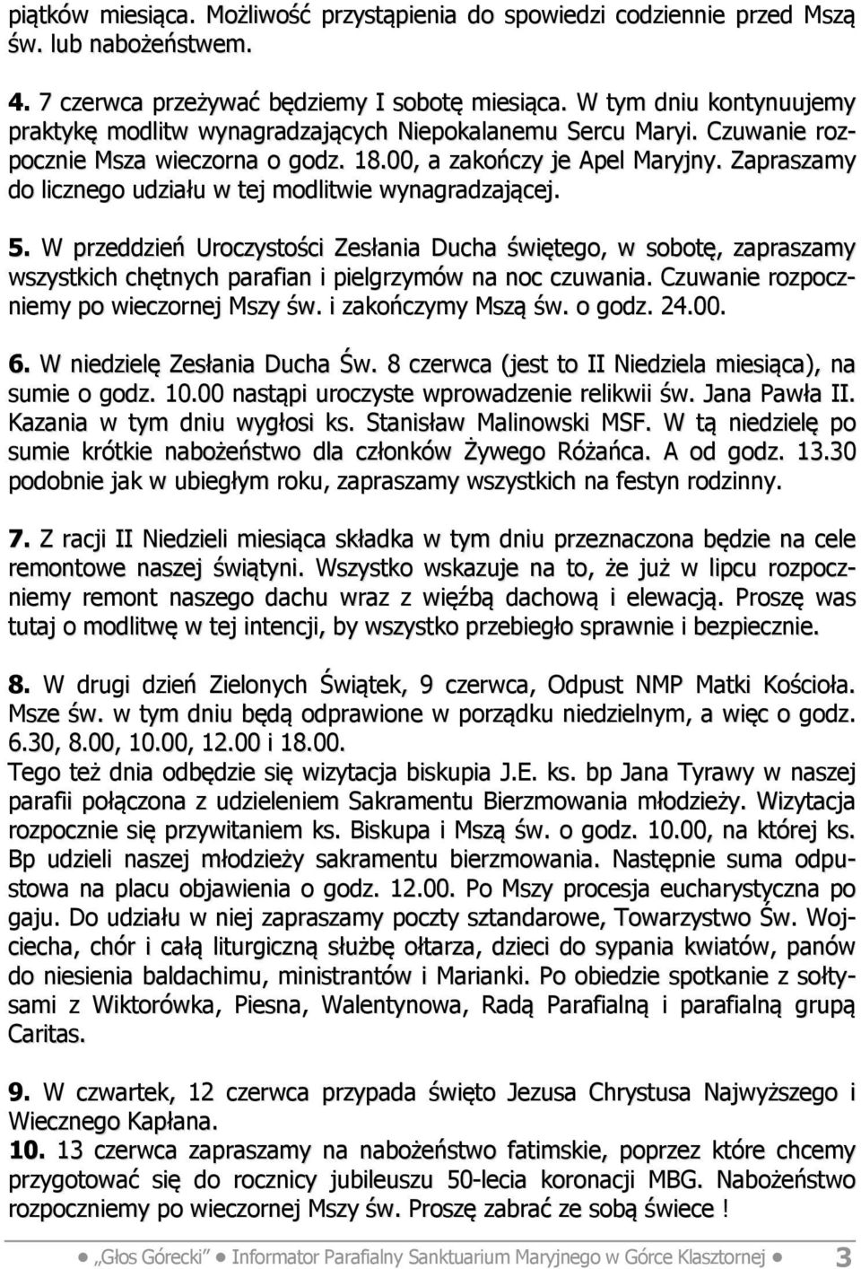 Zapraszamy do licznego udziału w tej modlitwie wynagradzającej. 5. W przeddzień Uroczystości Zesłania Ducha świętego, w sobotę, zapraszamy wszystkich chętnych parafian i pielgrzymów na noc czuwania.