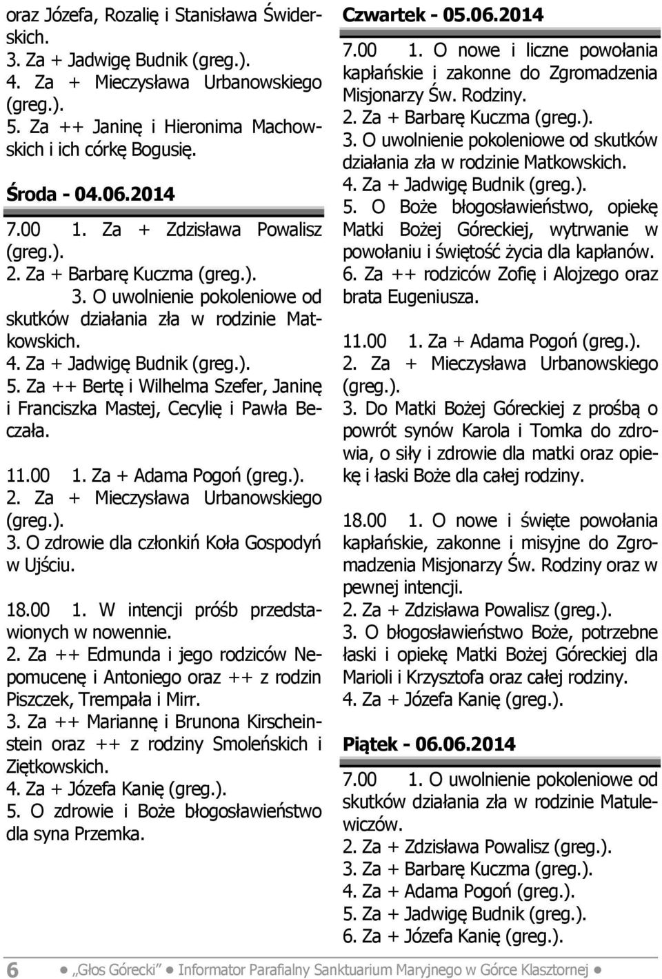 Za ++ Bertę i Wilhelma Szefer, Janinę i Franciszka Mastej, Cecylię i Pawła Beczała. 11.00 1. Za + Adama Pogoń 2. Za + Mieczysława Urbanowskiego 3. O zdrowie dla członkiń Koła Gospodyń w Ujściu. 18.