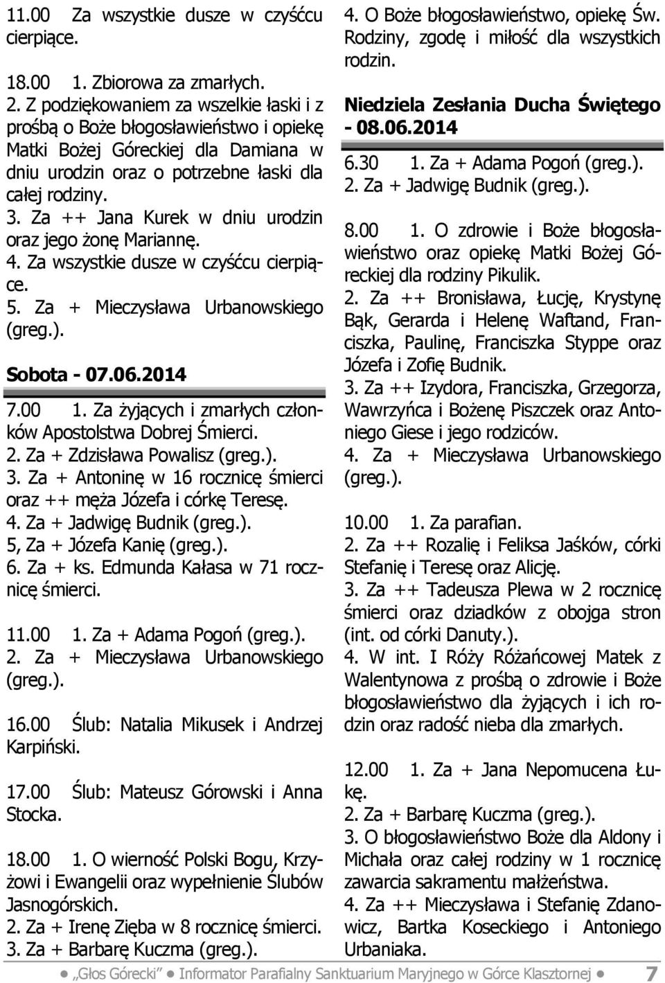 Za ++ Jana Kurek w dniu urodzin oraz jego żonę Mariannę. 4. Za wszystkie dusze w czyśćcu cierpiące. 5. Za + Mieczysława Urbanowskiego Sobota - 07.06.2014 7.00 1.