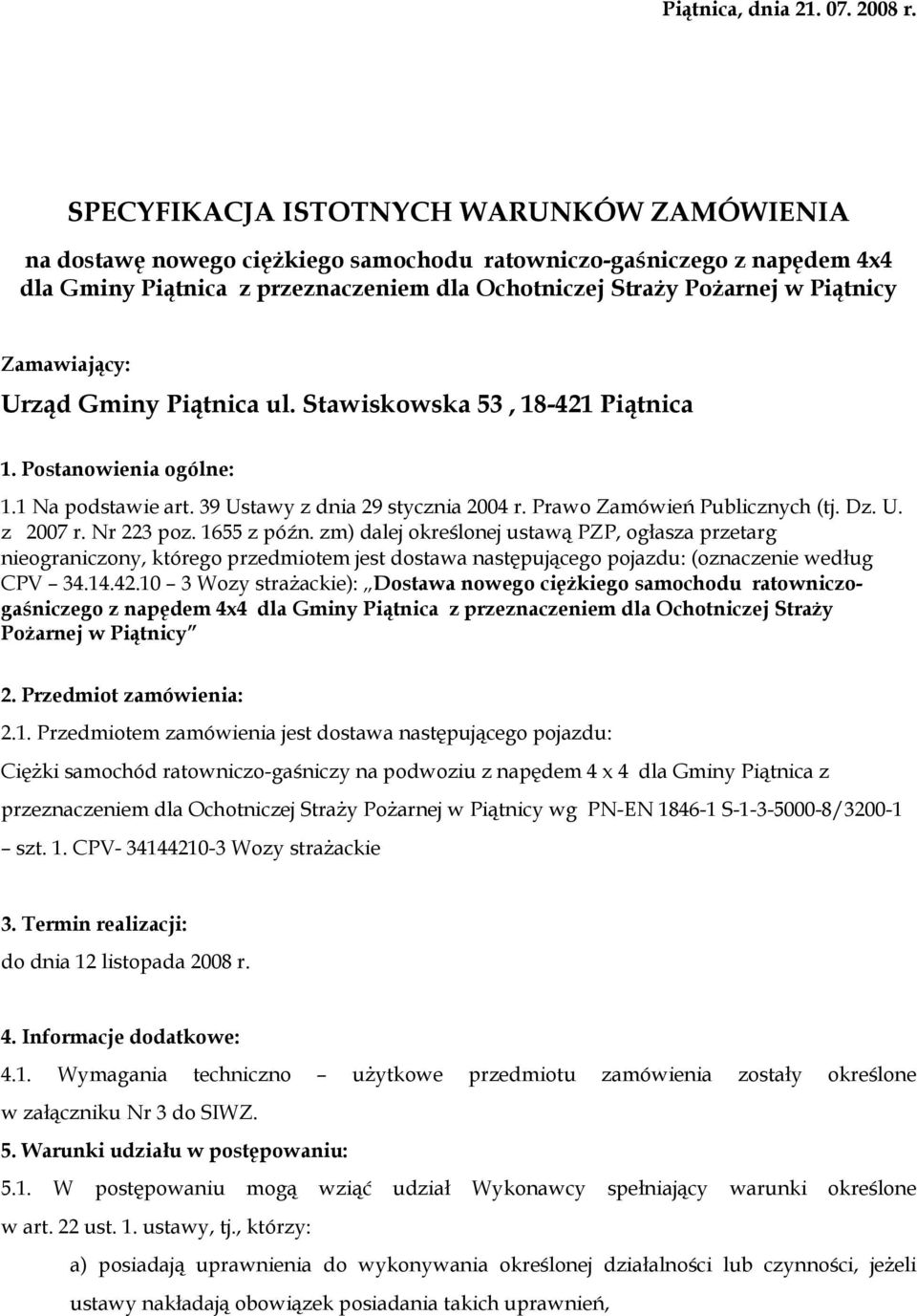 Zamawiający: Urząd Gminy Piątnica ul. Stawiskowska 53, 18-421 Piątnica 1. Postanowienia ogólne: 1.1 Na podstawie art. 39 Ustawy z dnia 29 stycznia 2004 r. Prawo Zamówień Publicznych (tj. Dz. U. z 2007 r.