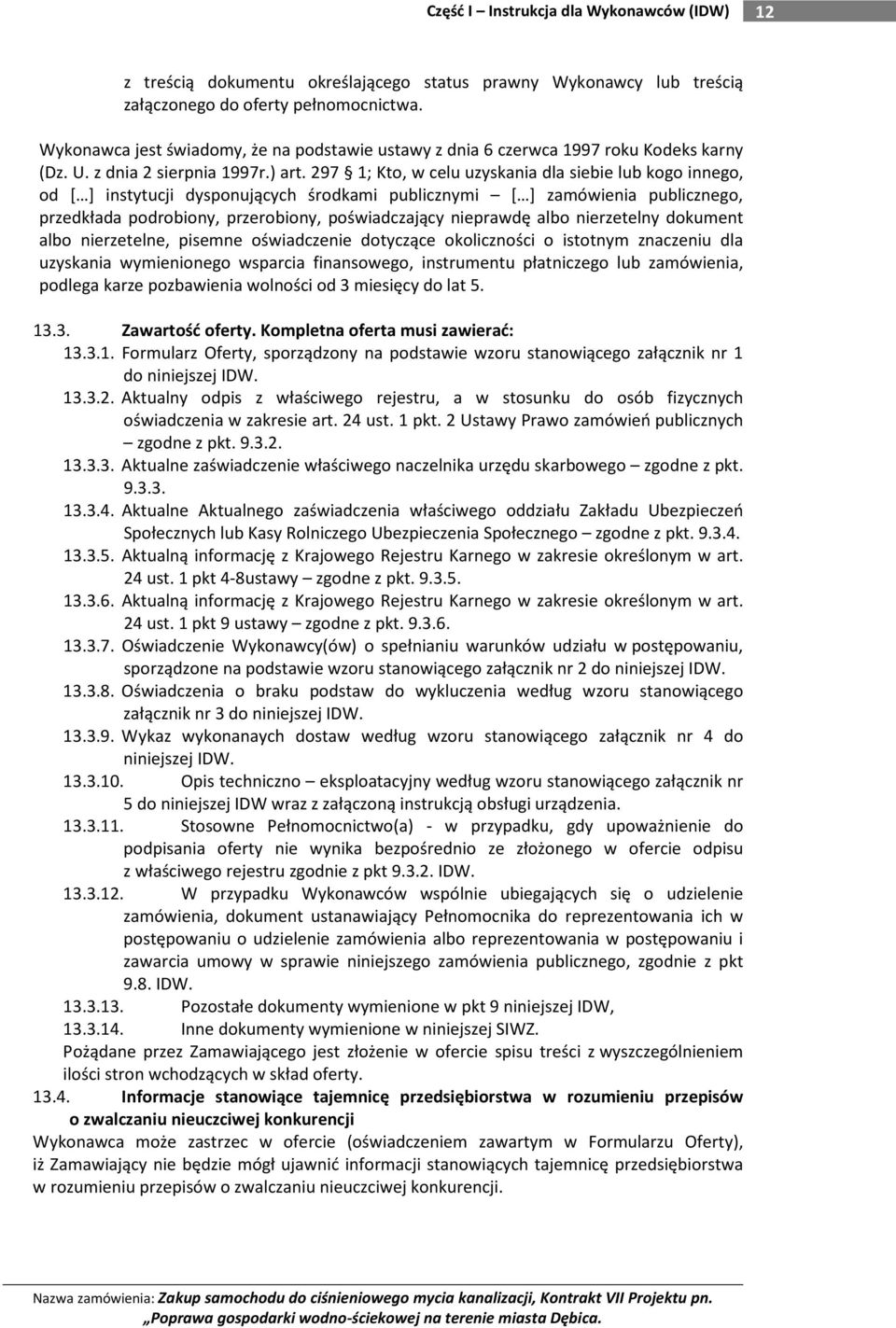 297 1; Kto, w celu uzyskania dla siebie lub kogo innego, od [ ] instytucji dysponujących środkami publicznymi [ ] zamówienia publicznego, przedkłada podrobiony, przerobiony, poświadczający nieprawdę