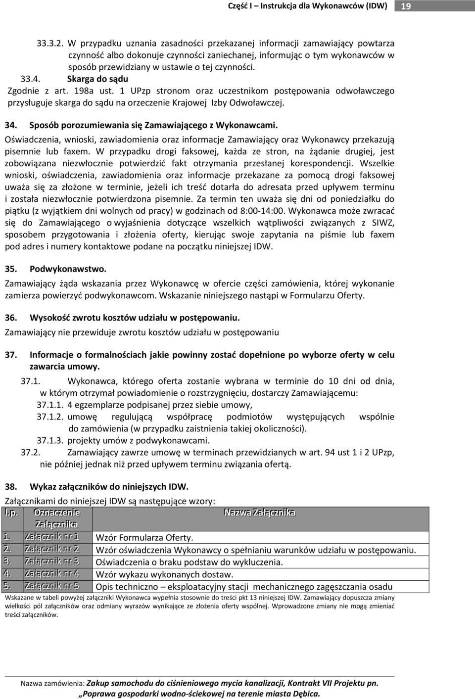 33.4. Skarga do sądu Zgodnie z art. 198a ust. 1 UPzp stronom oraz uczestnikom postępowania odwoławczego przysługuje skarga do sądu na orzeczenie Krajowej Izby Odwoławczej. 34.