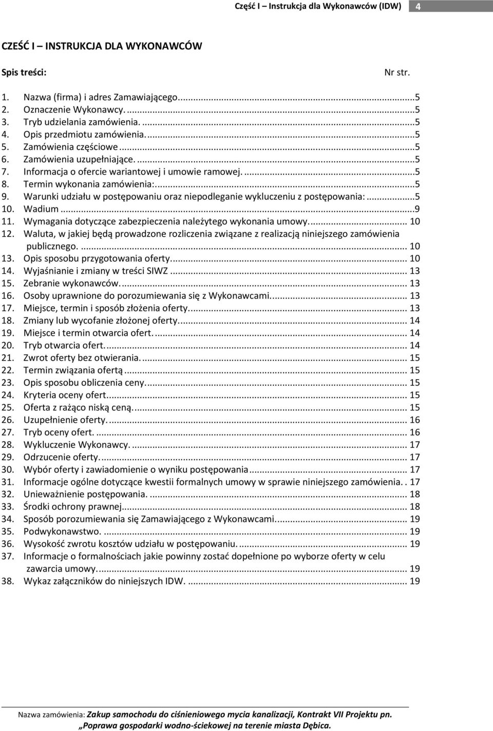 Warunki udziału w postępowaniu oraz niepodleganie wykluczeniu z postępowania:...5 10. Wadium...9 11. Wymagania dotyczące zabezpieczenia należytego wykonania umowy.... 10 12.