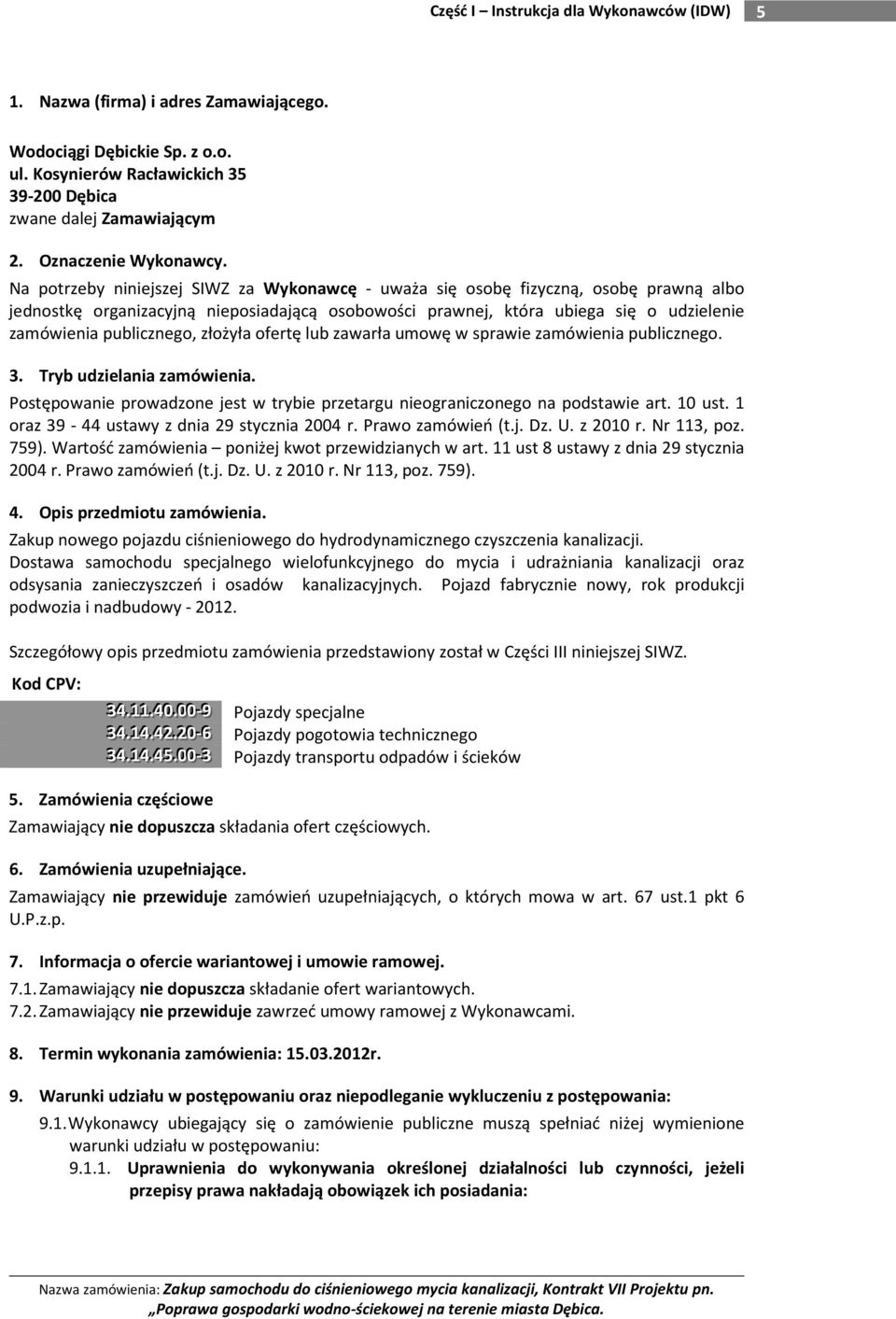 złożyła ofertę lub zawarła umowę w sprawie zamówienia publicznego. 3. Tryb udzielania zamówienia. Postępowanie prowadzone jest w trybie przetargu nieograniczonego na podstawie art. 10 ust.