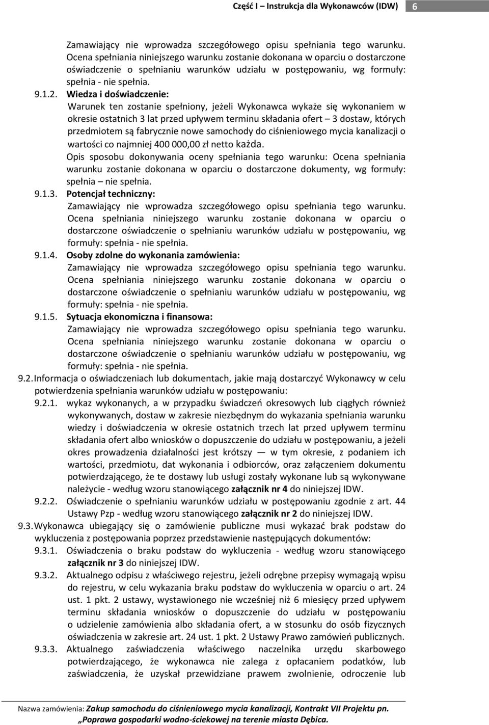 Wiedza i doświadczenie: Warunek ten zostanie spełniony, jeżeli Wykonawca wykaże się wykonaniem w okresie ostatnich 3 lat przed upływem terminu składania ofert 3 dostaw, których przedmiotem są