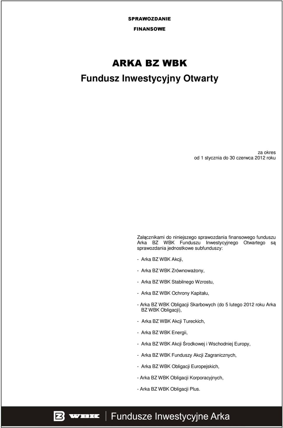 Ochrony Kapitału, - Arka BZ WBK Obligacji Skarbowych (do 5 lutego 2012 roku Arka BZ WBK Obligacji), - Arka BZ WBK Akcji Tureckich, - Arka BZ WBK Energii, - Arka BZ WBK Akcji