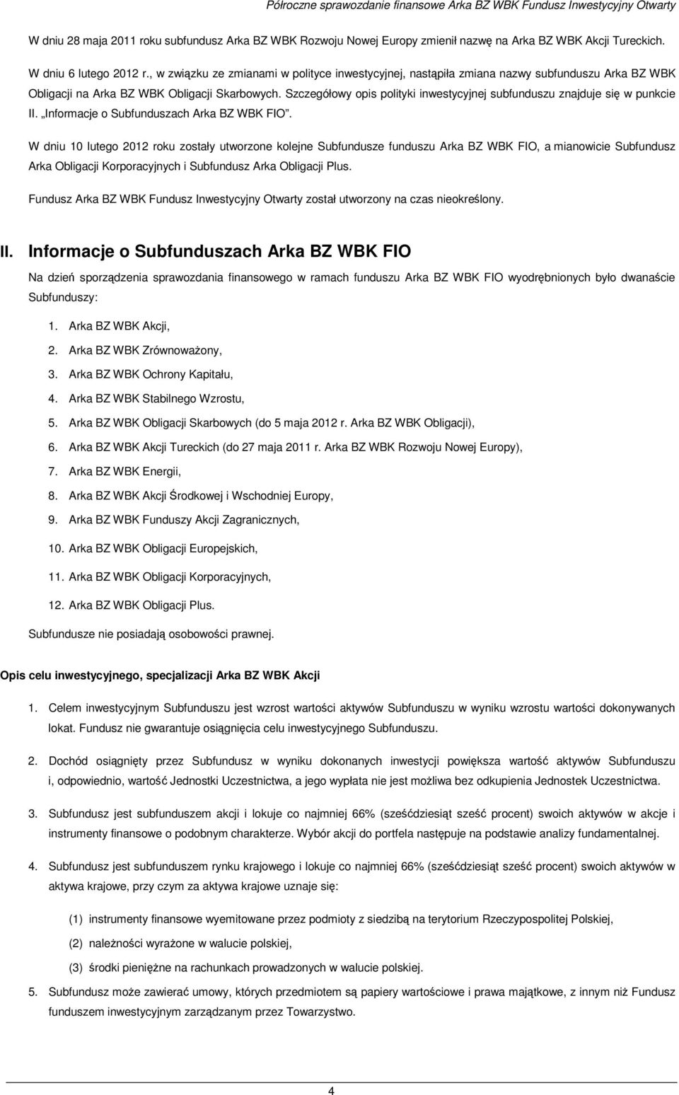 Szczegółowy opis polityki inwestycyjnej subfunduszu znajduje się w punkcie II. Informacje o Subfunduszach Arka BZ WBK FIO.