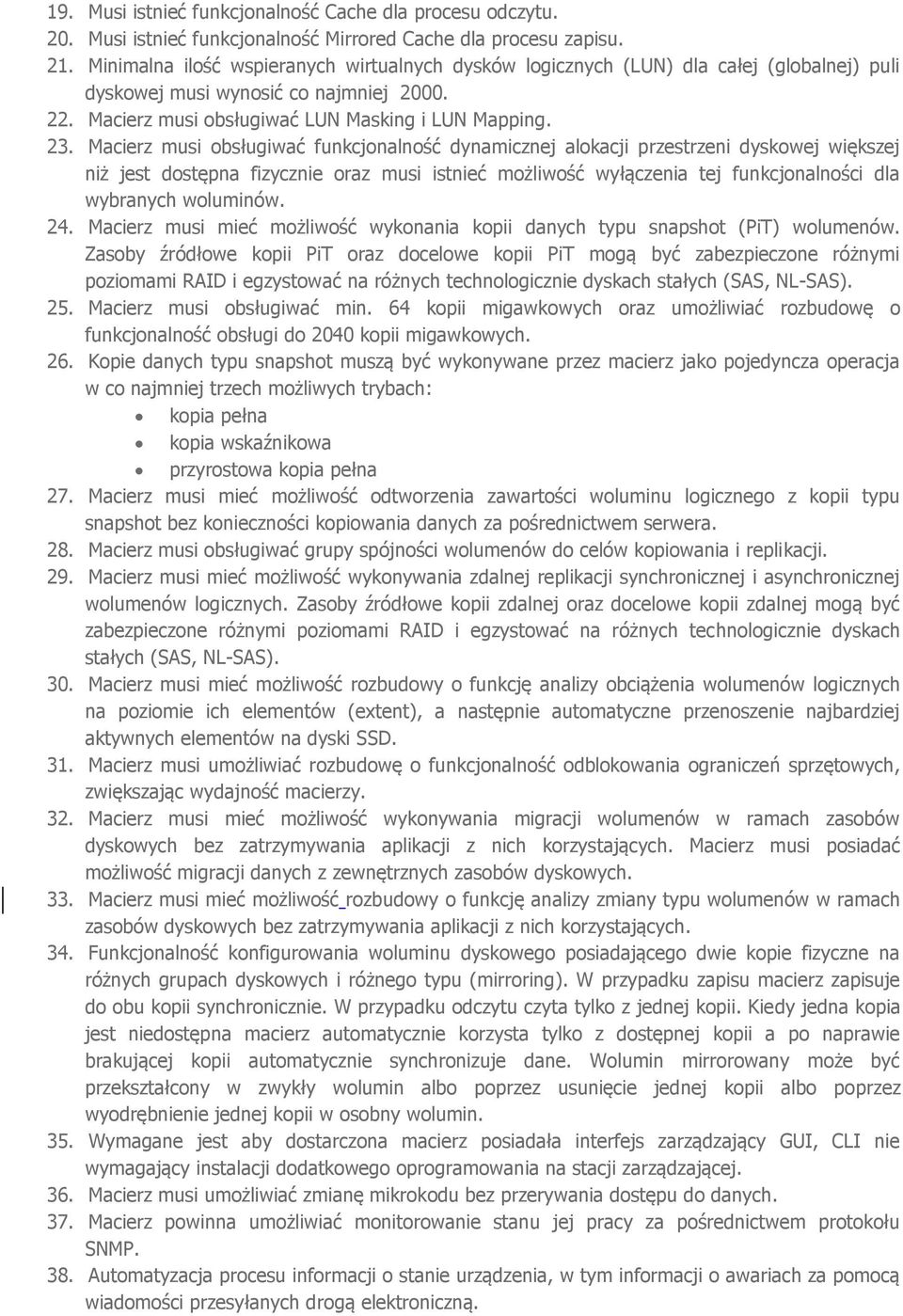 Macierz musi obsługiwać funkcjonalność dynamicznej alokacji przestrzeni dyskowej większej niż jest dostępna fizycznie oraz musi istnieć możliwość wyłączenia tej funkcjonalności dla wybranych