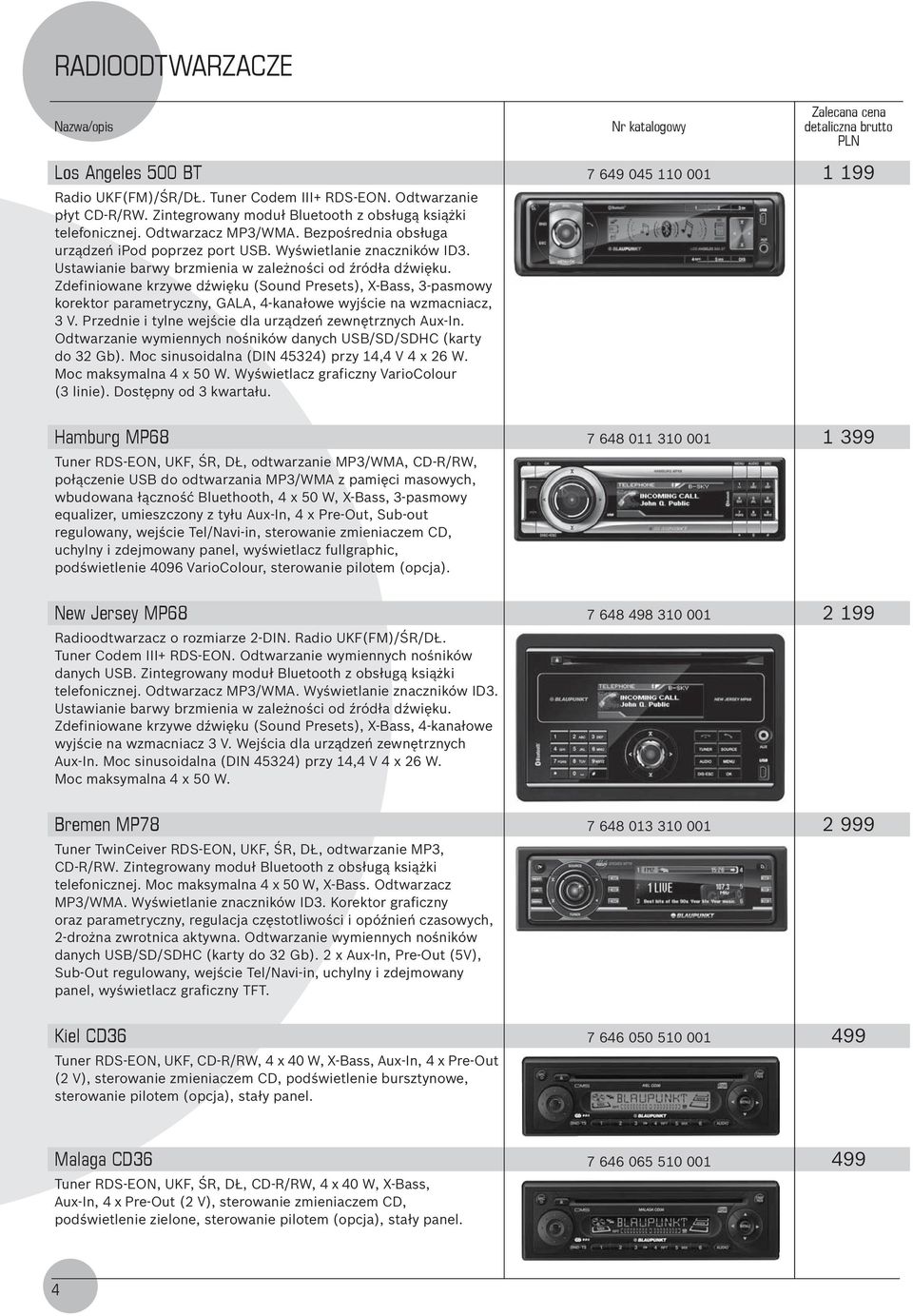 Zdefiniowane krzywe dźwięku (Sound Presets), X-Bass, 3-pasmowy korektor parametryczny, GALA, 4-kanałowe wyjście na wzmacniacz, 3 V. Przednie i tylne wejście dla urządzeń zewnętrznych Aux-In.