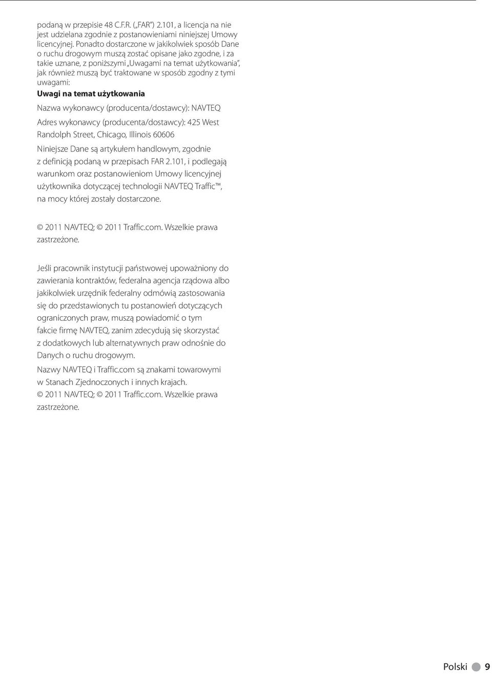 sposób zgodny z tymi uwagami: Uwagi na temat użytkowania Nazwa wykonawcy (producenta/dostawcy): NAVTEQ Adres wykonawcy (producenta/dostawcy): 425 West Randolph Street, Chicago, Illinois 60606