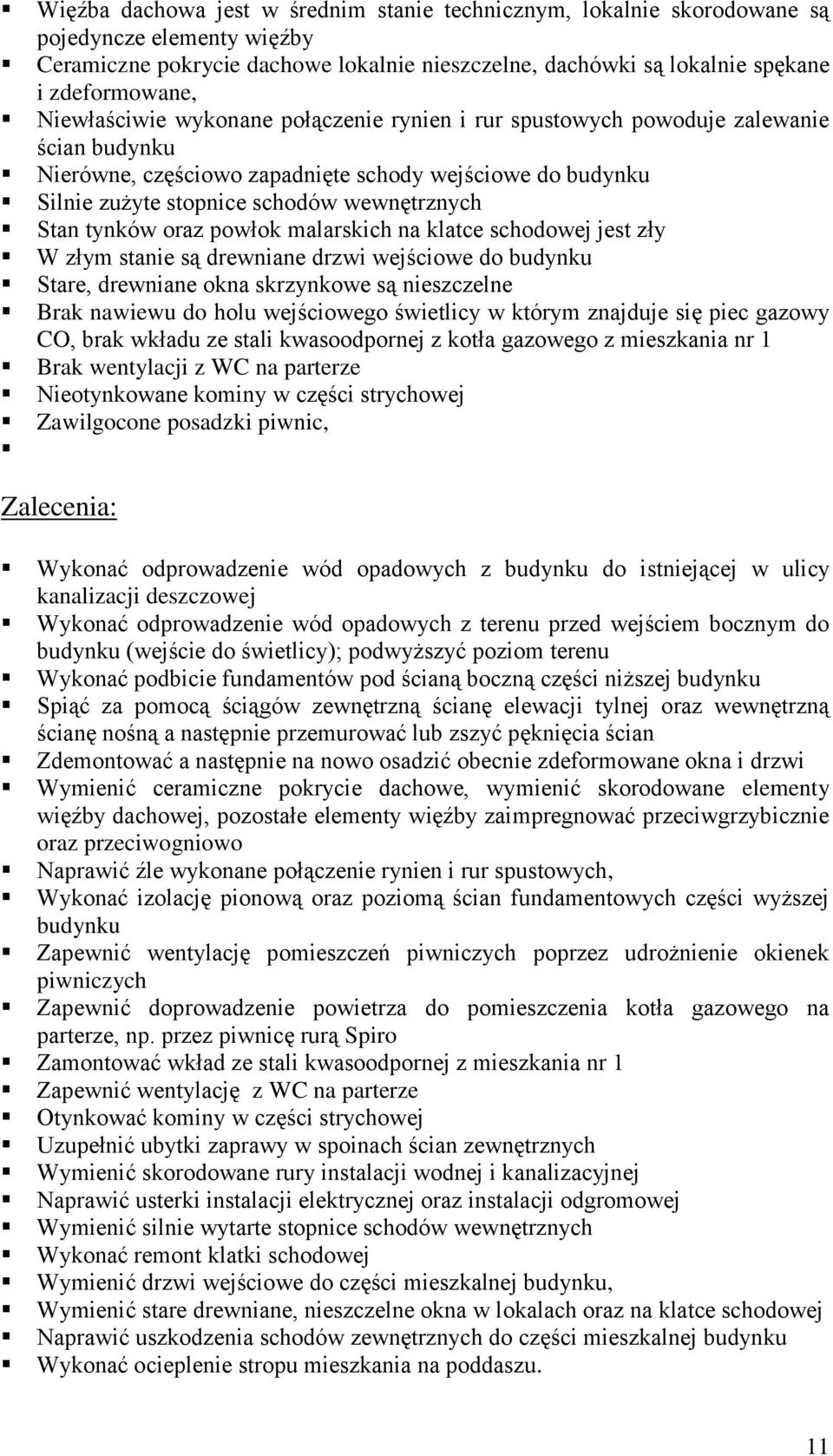 tynków oraz powłok malarskich na klatce schodowej jest zły W złym stanie są drewniane drzwi wejściowe do budynku Stare, drewniane okna skrzynkowe są nieszczelne Brak nawiewu do holu wejściowego