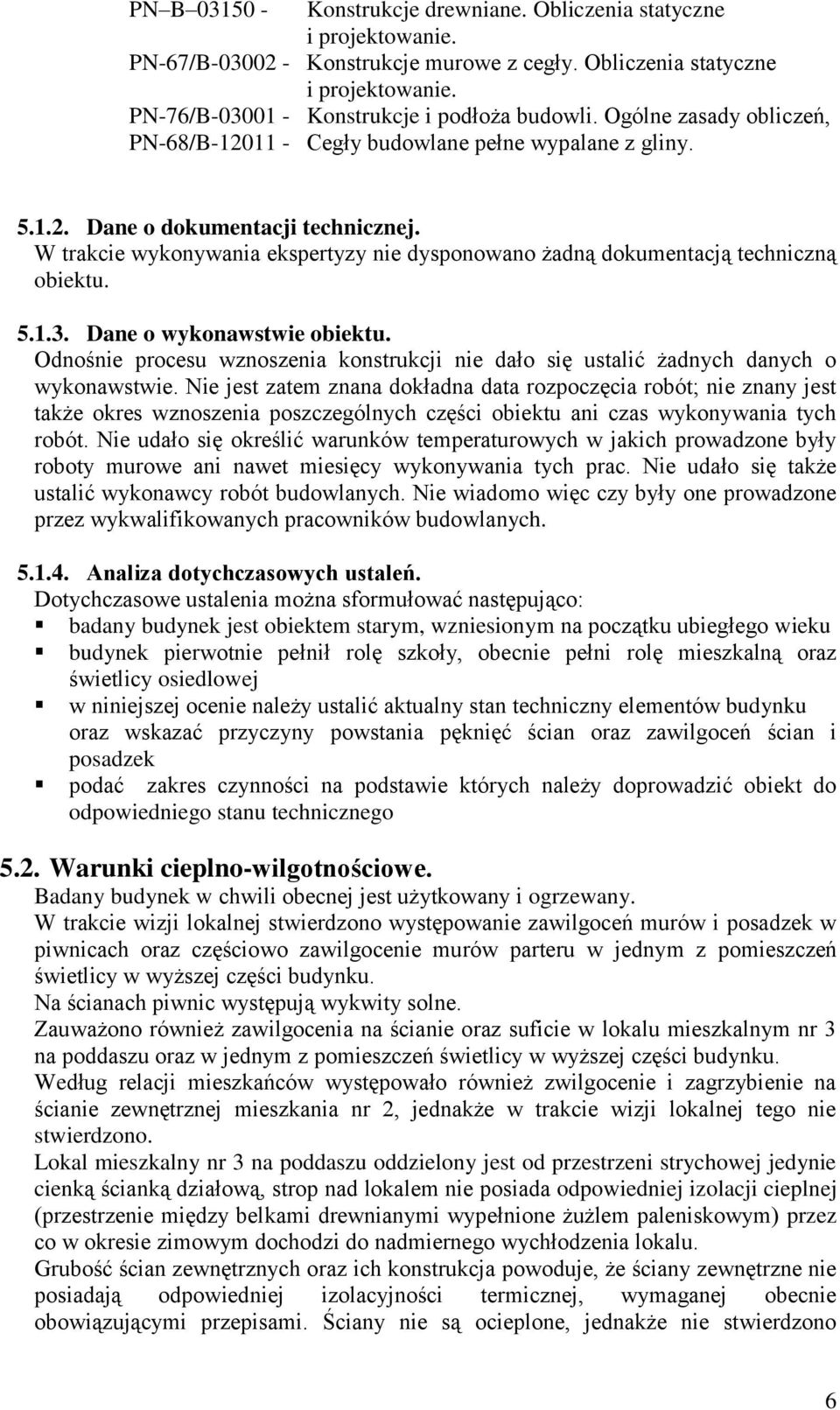 W trakcie wykonywania ekspertyzy nie dysponowano żadną dokumentacją techniczną obiektu. 5.1.3. Dane o wykonawstwie obiektu.