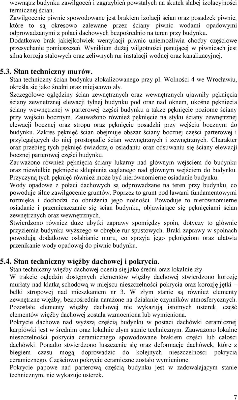 teren przy budynku. Dodatkowo brak jakiejkolwiek wentylacji piwnic uniemożliwia choćby częściowe przesychanie pomieszczeń.