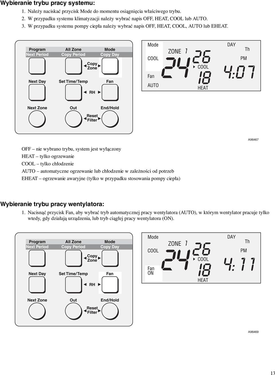 A96467 OFF nie wybrano trybu, system jest wyłączony HEAT tylko ogrzewanie COOL tylko chłodzenie AUTO automatyczne ogrzewanie lub chłodzenie w zależności od potrzeb EHEAT ogrzewanie
