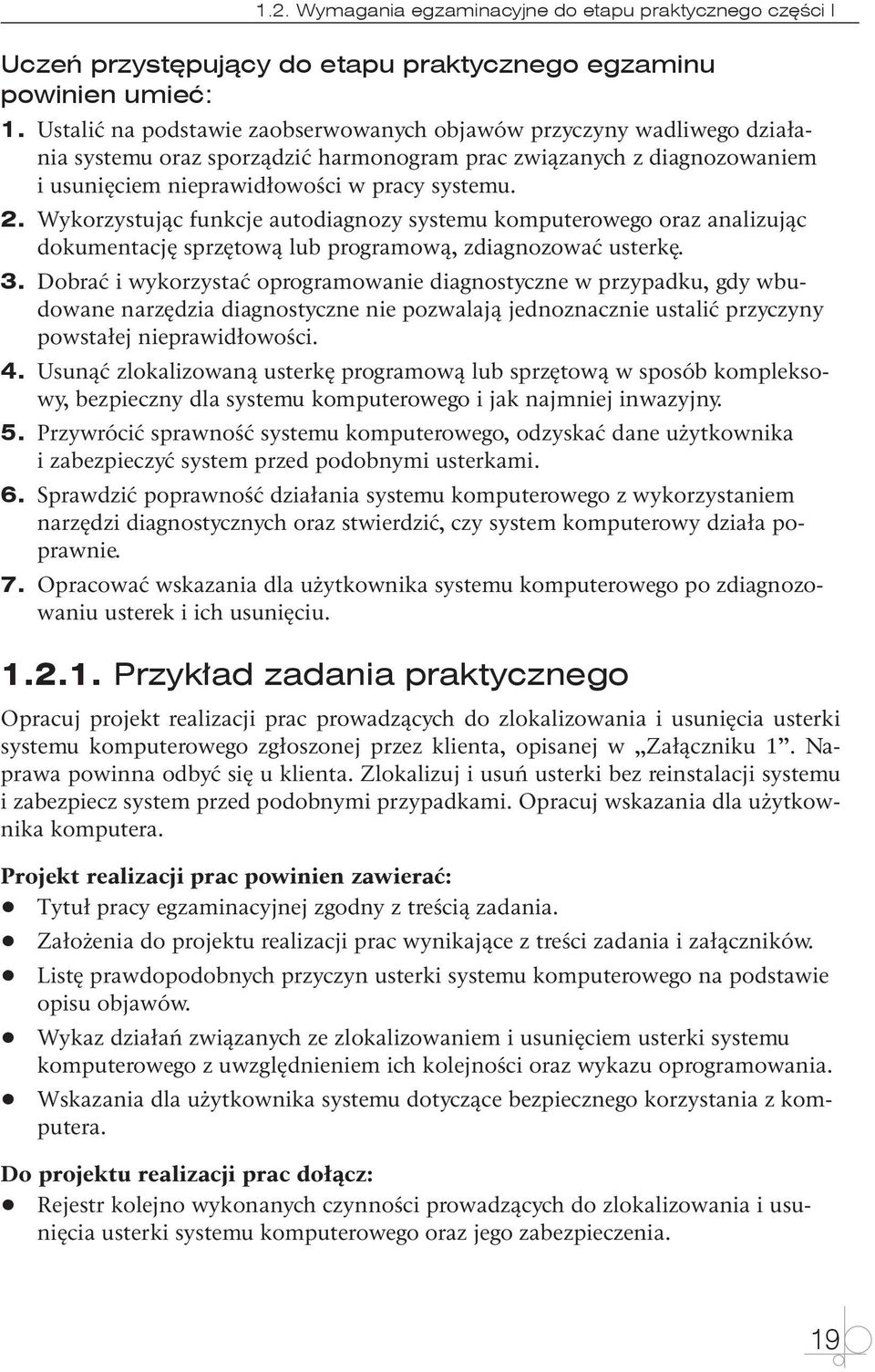 Wykorzystując funkcje autodiagnozy systemu komputerowego oraz analizując dokumentację sprzętową lub programową, zdiagnozować usterkę. 3.