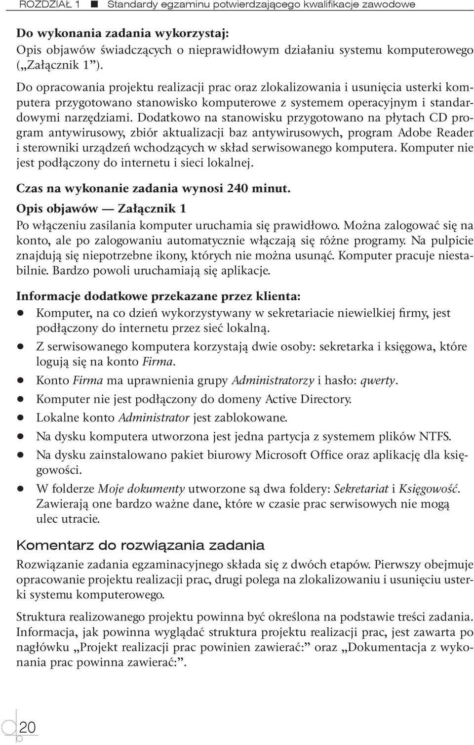 Dodatkowo na stanowisku przygotowano na płytach CD program antywirusowy, zbiór aktualizacji baz antywirusowych, program Adobe Reader i sterowniki urządzeń wchodzących w skład serwisowanego komputera.